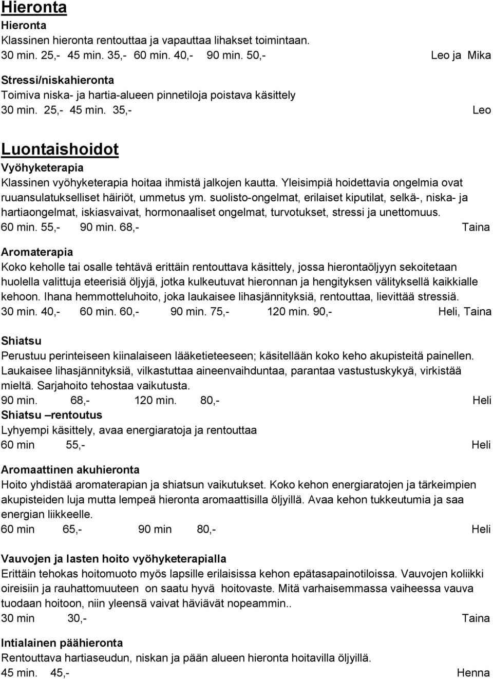 35,- Leo Luontaishoidot Vyöhyketerapia Klassinen vyöhyketerapia hoitaa ihmistä jalkojen kautta. Yleisimpiä hoidettavia ongelmia ovat ruuansulatukselliset häiriöt, ummetus ym.