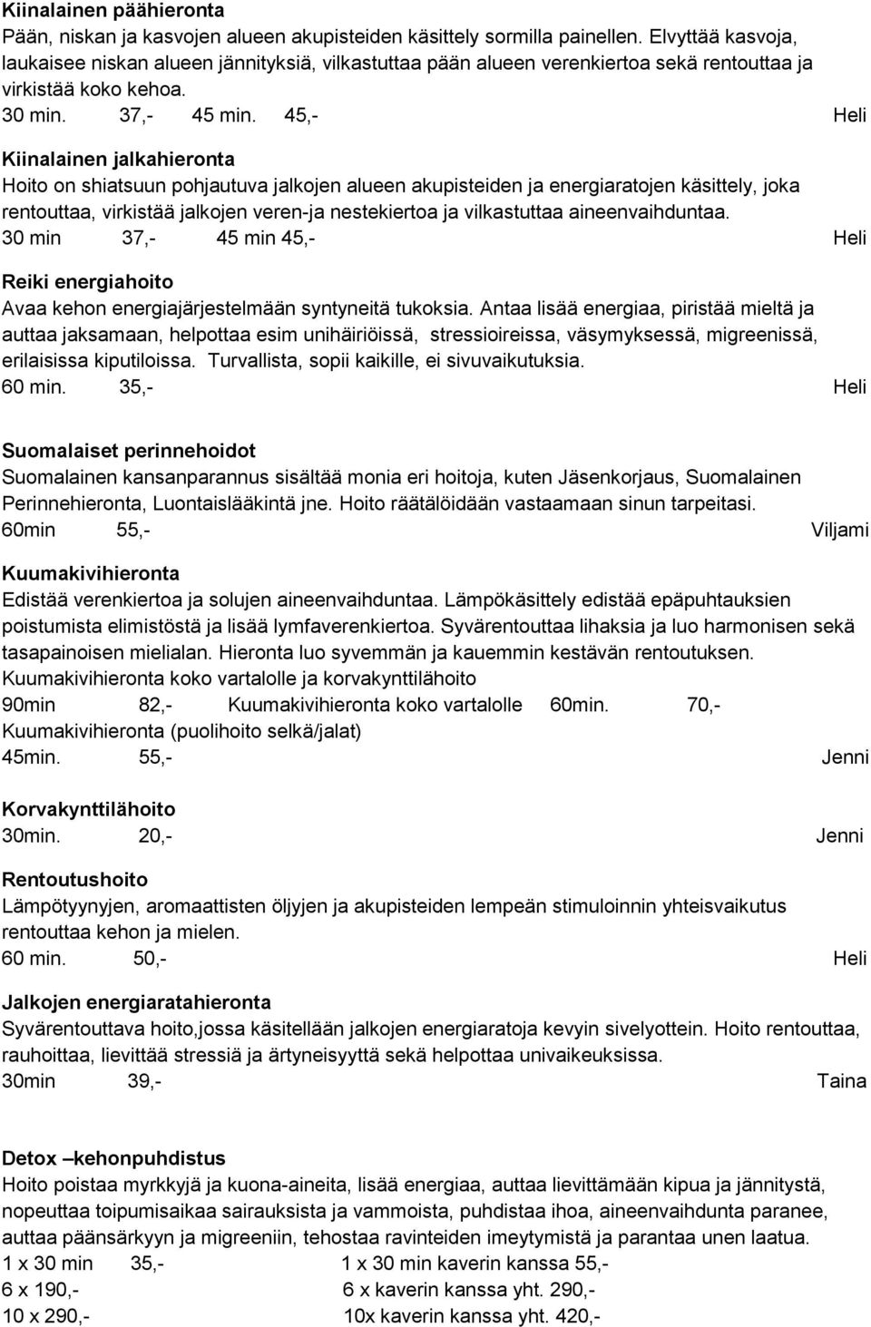 45,- Heli Kiinalainen jalkahieronta Hoito on shiatsuun pohjautuva jalkojen alueen akupisteiden ja energiaratojen käsittely, joka rentouttaa, virkistää jalkojen veren-ja nestekiertoa ja vilkastuttaa