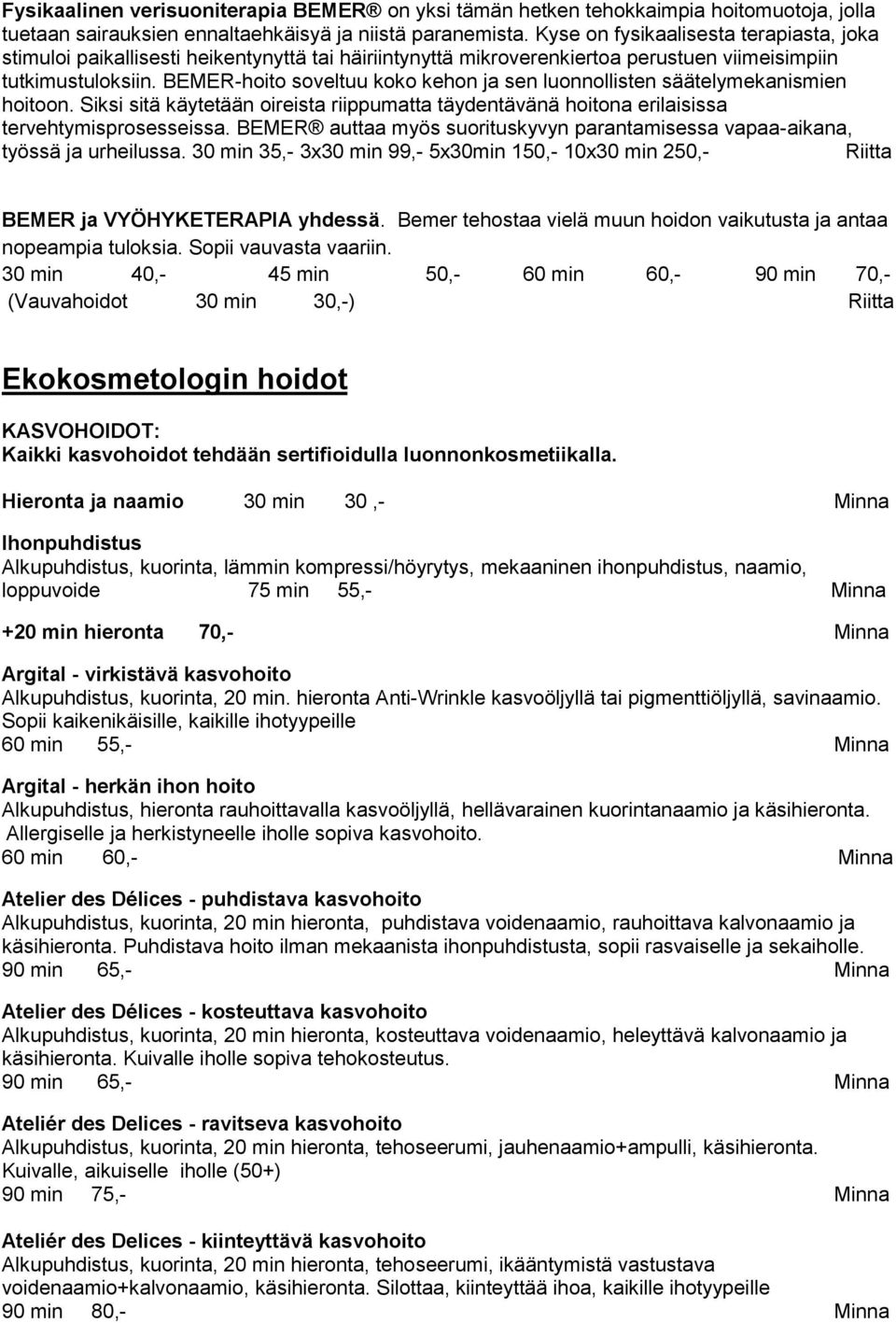 BEMER-hoito soveltuu koko kehon ja sen luonnollisten säätelymekanismien hoitoon. Siksi sitä käytetään oireista riippumatta täydentävänä hoitona erilaisissa tervehtymisprosesseissa.