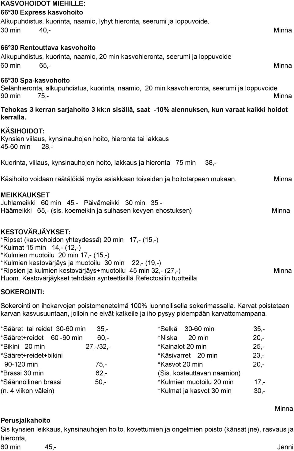 kuorinta, naamio, 20 min kasvohieronta, seerumi ja loppuvoide 90 min 75,- Minna Tehokas 3 kerran sarjahoito 3 kk:n sisällä, saat -10% alennuksen, kun varaat kaikki hoidot kerralla.