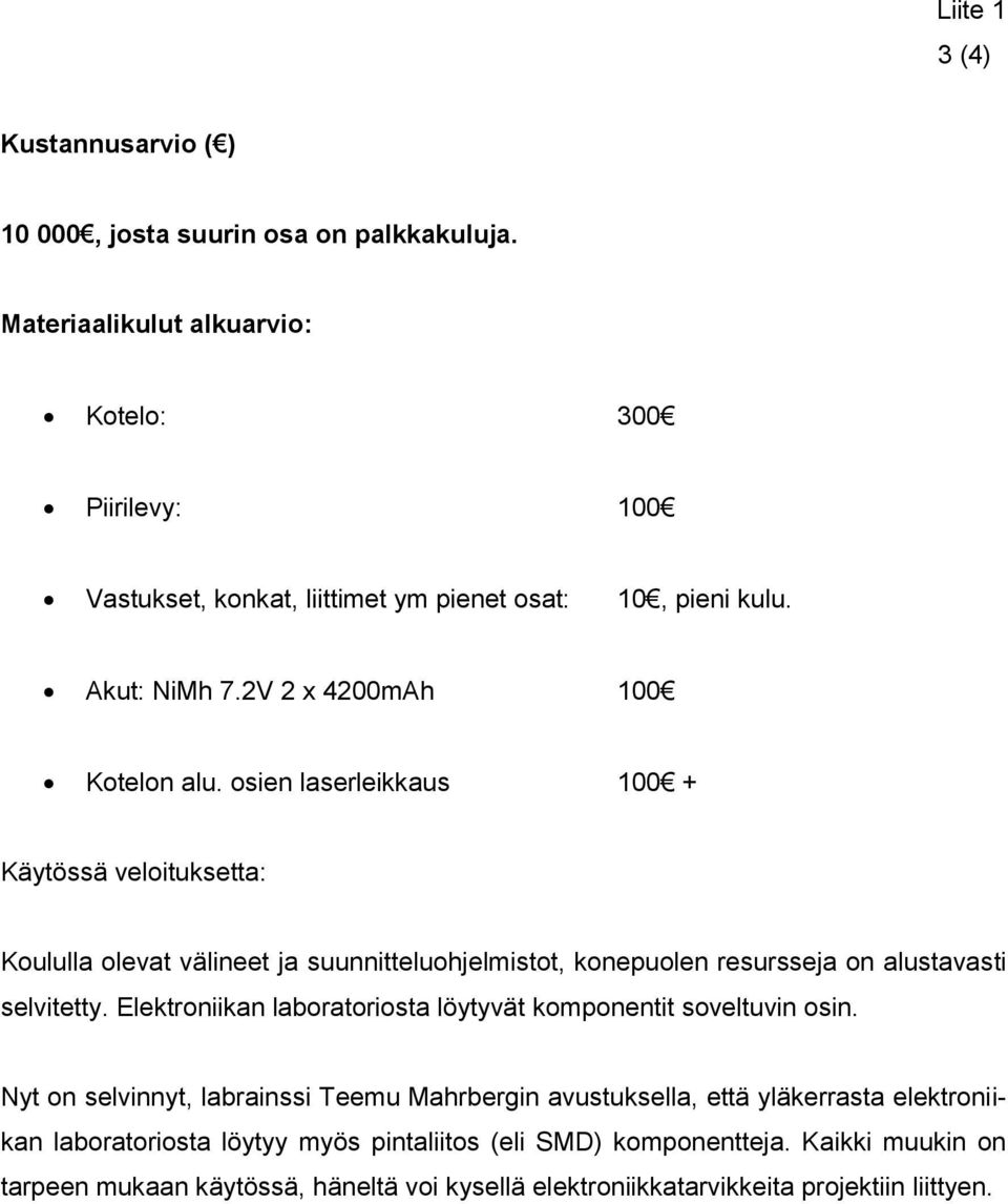 osien laserleikkaus 100 + Käytössä veloituksetta: Koululla olevat välineet ja suunnitteluohjelmistot, konepuolen resursseja on alustavasti selvitetty.