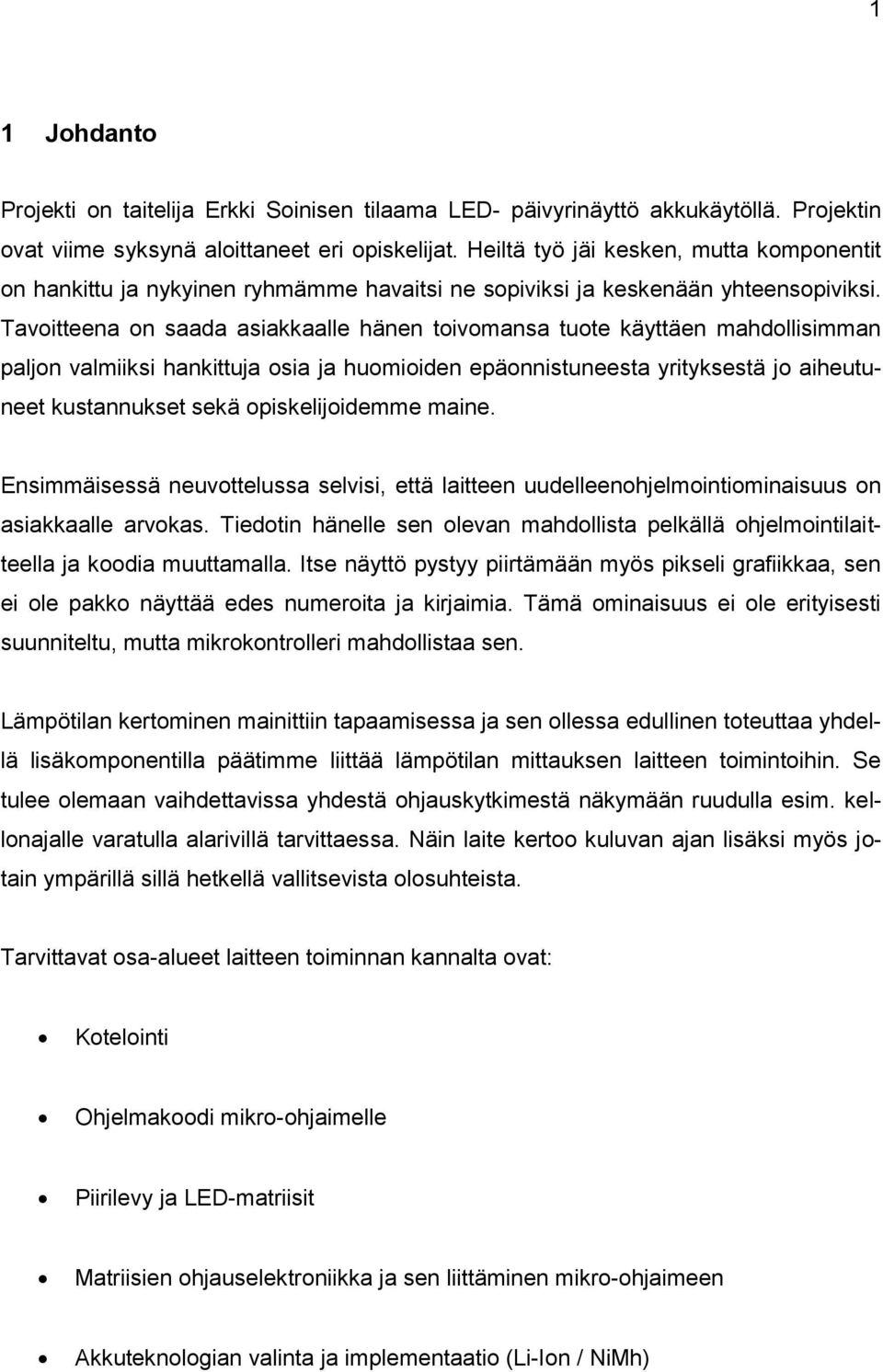 Tavoitteena on saada asiakkaalle hänen toivomansa tuote käyttäen mahdollisimman paljon valmiiksi hankittuja osia ja huomioiden epäonnistuneesta yrityksestä jo aiheutuneet kustannukset sekä