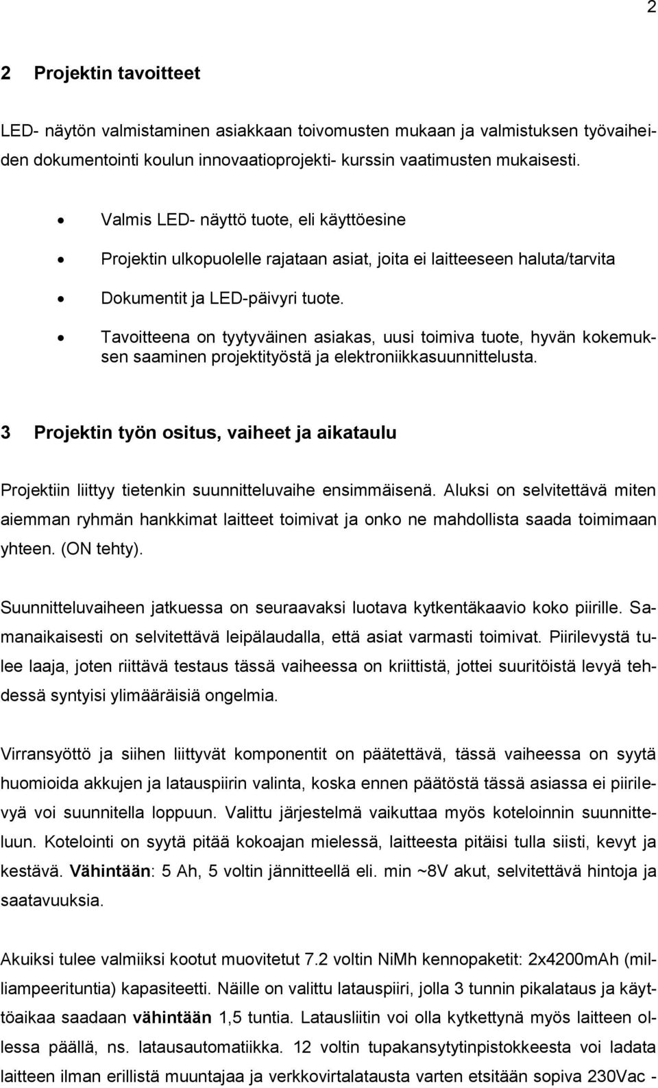 Tavoitteena on tyytyväinen asiakas, uusi toimiva tuote, hyvän kokemuksen saaminen projektityöstä ja elektroniikkasuunnittelusta.