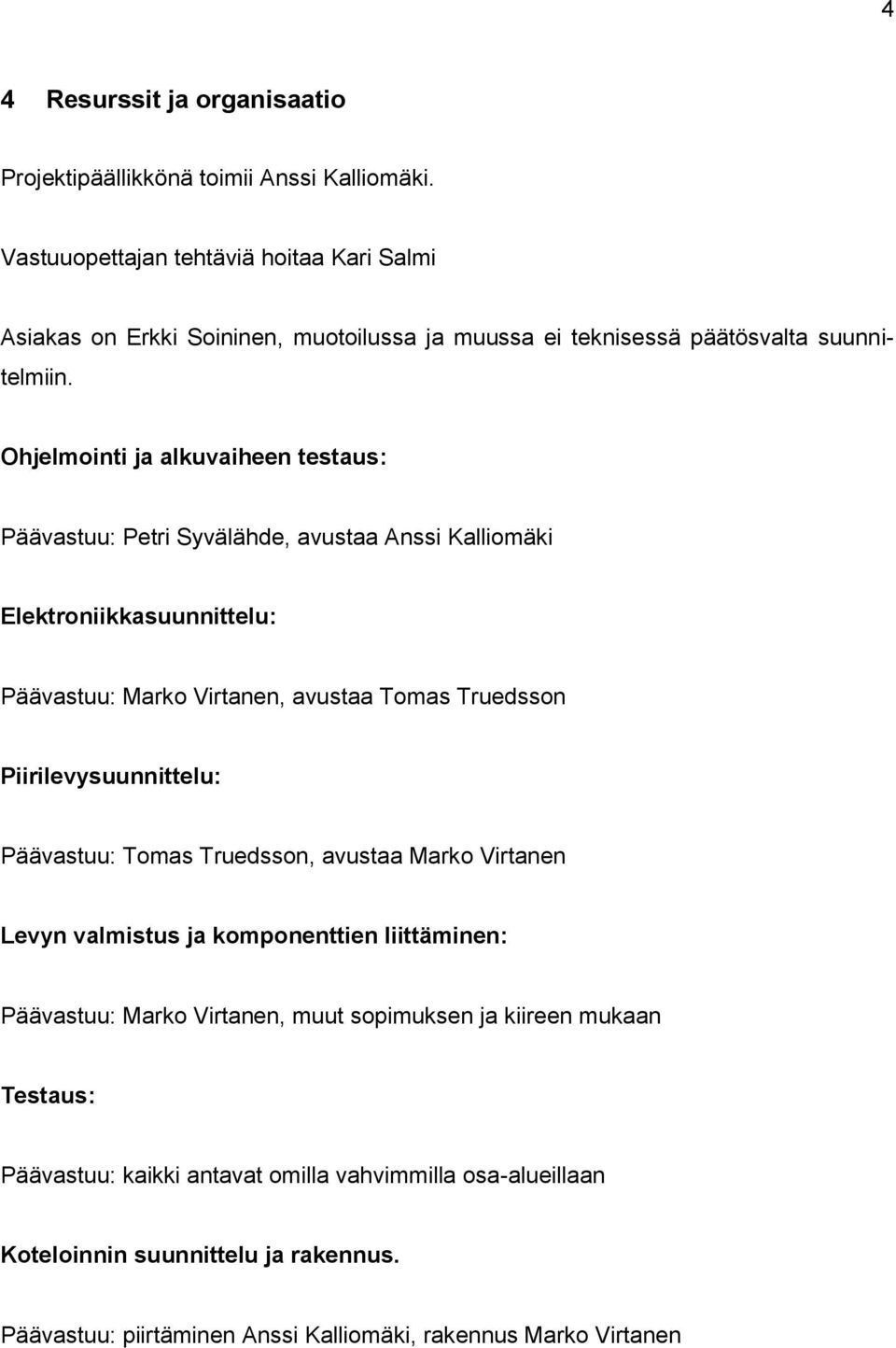 Ohjelmointi ja alkuvaiheen testaus: Päävastuu: Petri Syvälähde, avustaa Anssi Kalliomäki Elektroniikkasuunnittelu: Päävastuu: Marko Virtanen, avustaa Tomas Truedsson