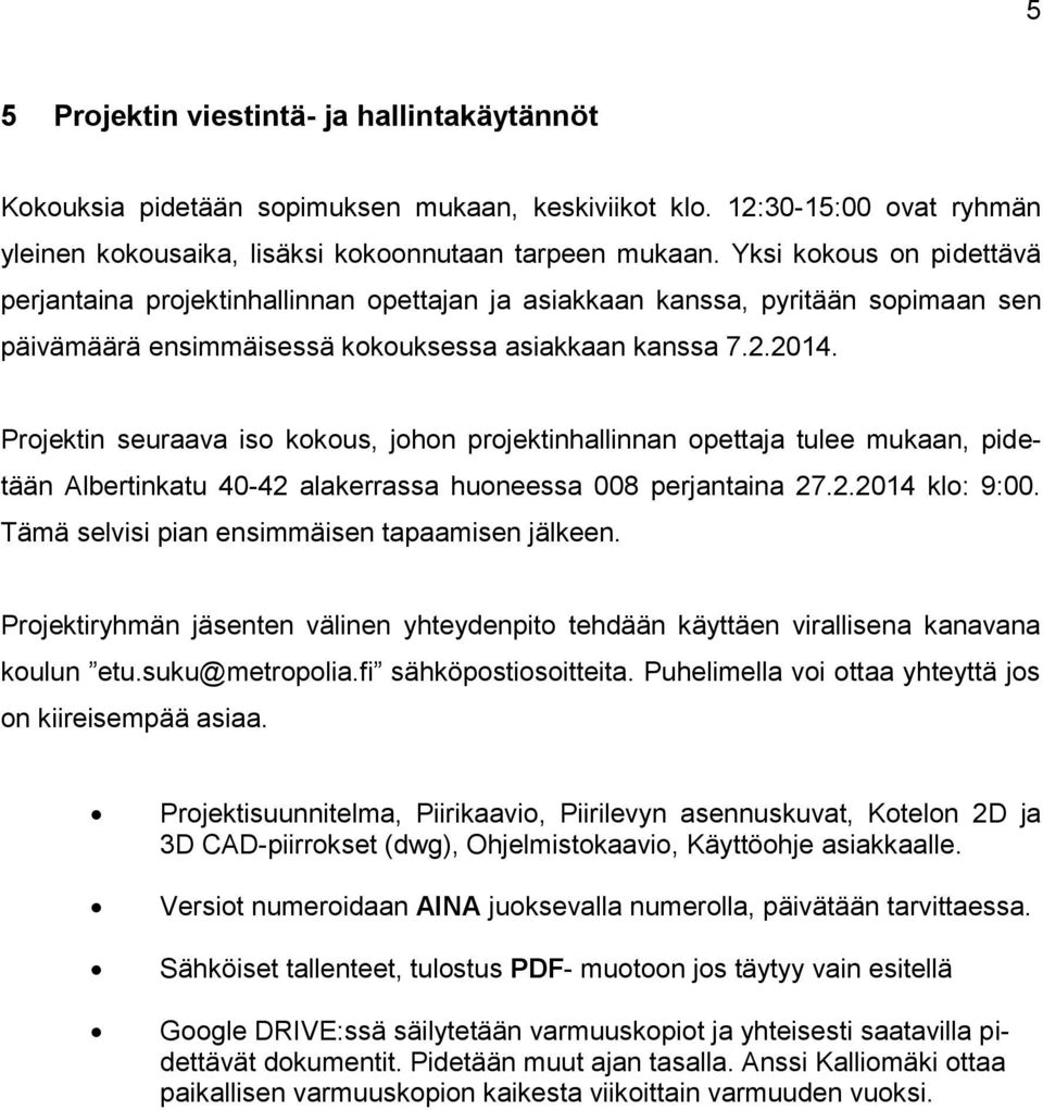 Projektin seuraava iso kokous, johon projektinhallinnan opettaja tulee mukaan, pidetään Albertinkatu 40-42 alakerrassa huoneessa 008 perjantaina 27.2.2014 klo: 9:00.