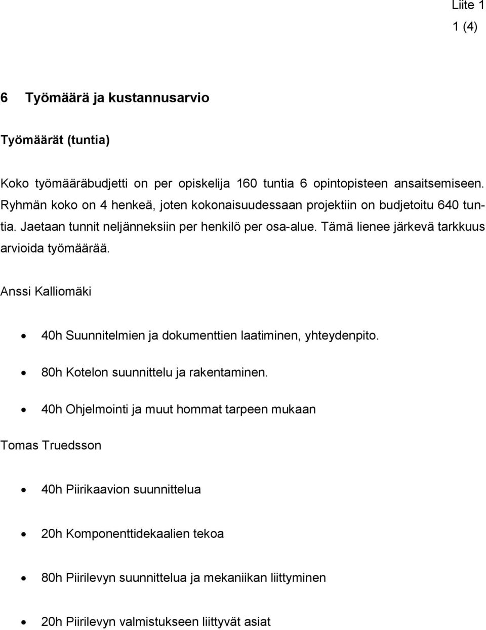 Tämä lienee järkevä tarkkuus arvioida työmäärää. Anssi Kalliomäki 40h Suunnitelmien ja dokumenttien laatiminen, yhteydenpito. 80h Kotelon suunnittelu ja rakentaminen.