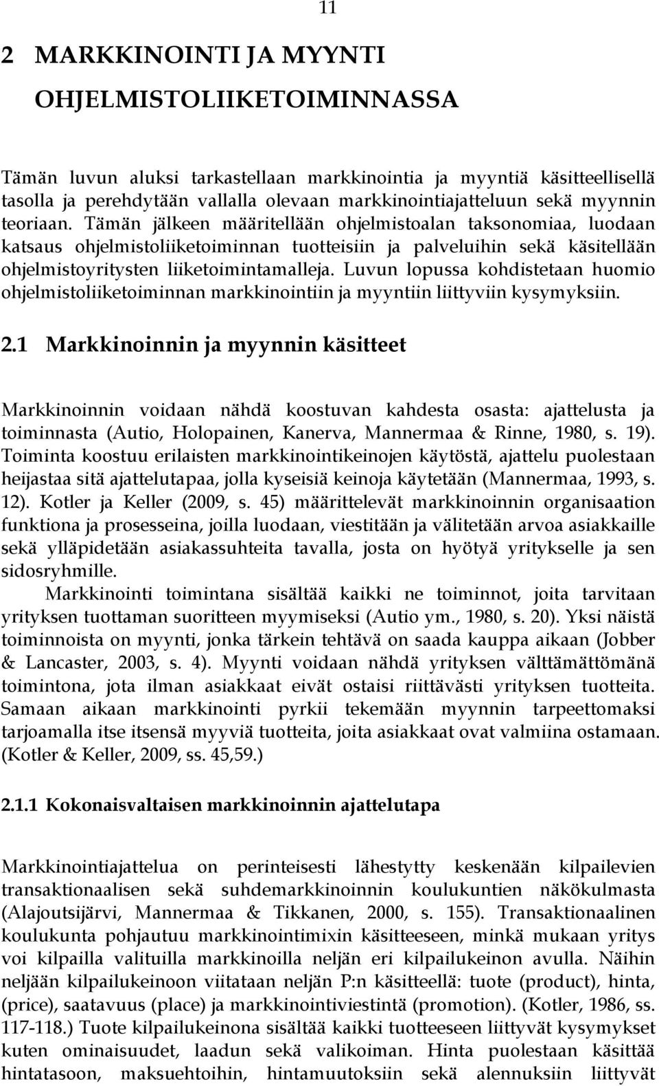 Luvun lopussa kohdistetaan huomio ohjelmistoliiketoiminnan markkinointiin ja myyntiin liittyviin kysymyksiin. 2.