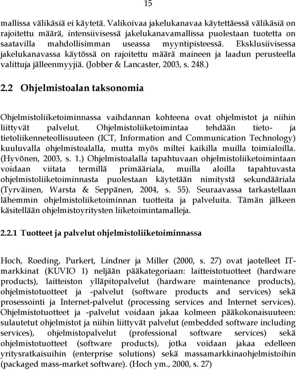 Eksklusiivisessa jakelukanavassa käytössä on rajoitettu määrä maineen ja laadun perusteella valittuja jälleenmyyjiä. (Jobber & Lancaster, 2003, s. 248.) 2.