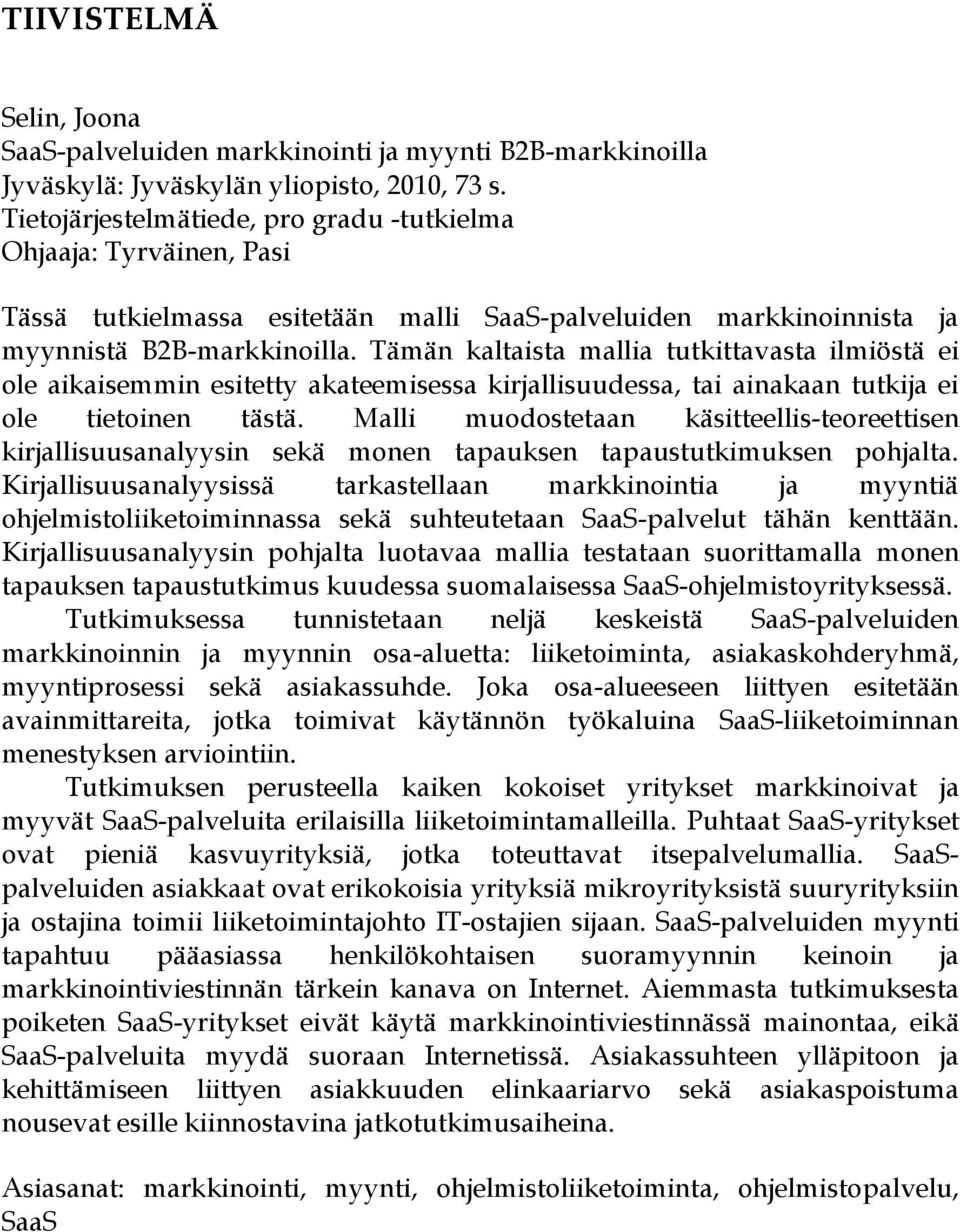 Tämän kaltaista mallia tutkittavasta ilmiöstä ei ole aikaisemmin esitetty akateemisessa kirjallisuudessa, tai ainakaan tutkija ei ole tietoinen tästä.