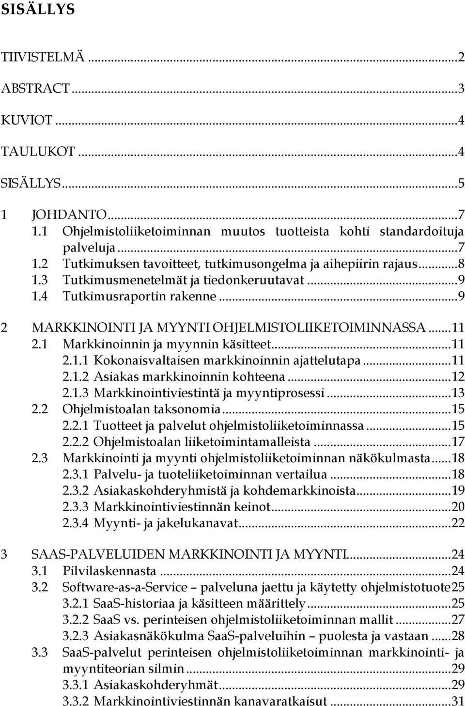 .. 11 2.1.2 Asiakas markkinoinnin kohteena... 12 2.1.3 Markkinointiviestintä ja myyntiprosessi... 13 2.2 Ohjelmistoalan taksonomia... 15 2.2.1 Tuotteet ja palvelut ohjelmistoliiketoiminnassa... 15 2.2.2 Ohjelmistoalan liiketoimintamalleista.