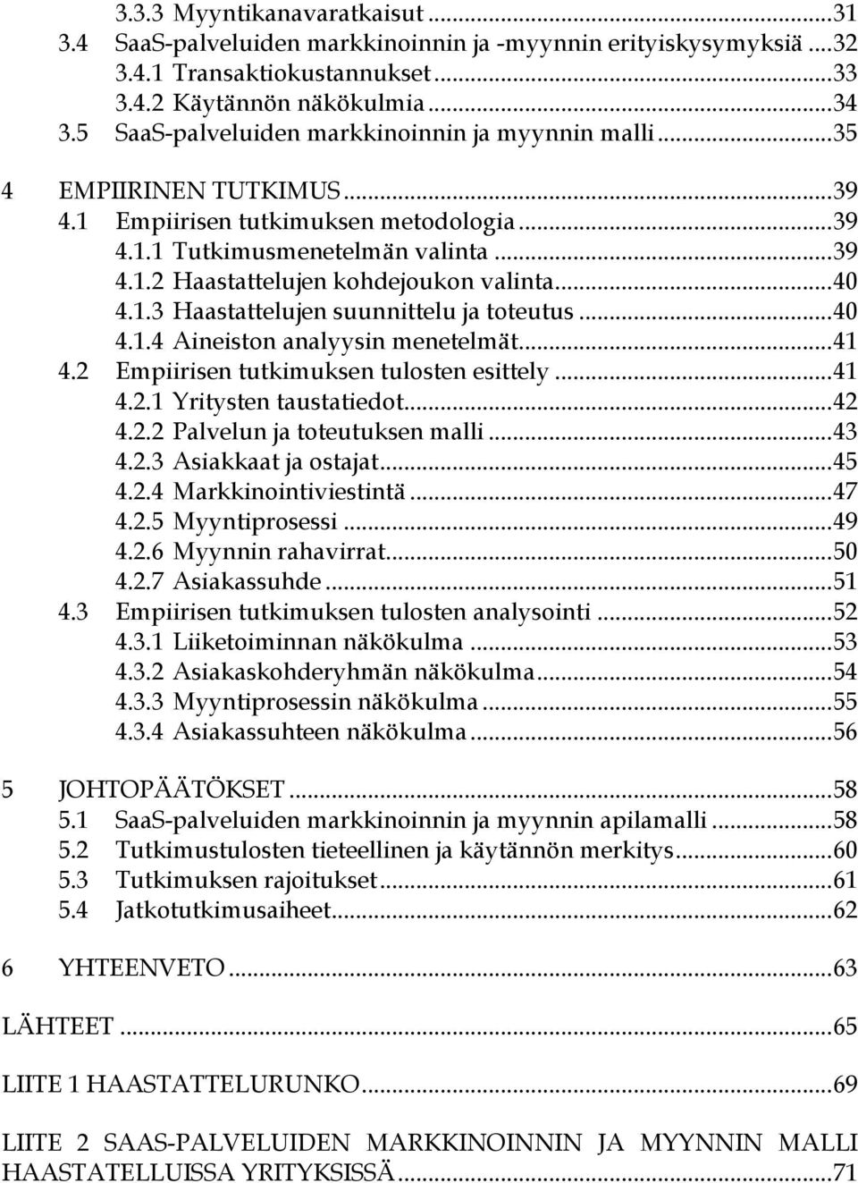 .. 40 4.1.3 Haastattelujen suunnittelu ja toteutus... 40 4.1.4 Aineiston analyysin menetelmät... 41 4.2 Empiirisen tutkimuksen tulosten esittely... 41 4.2.1 Yritysten taustatiedot... 42 4.2.2 Palvelun ja toteutuksen malli.