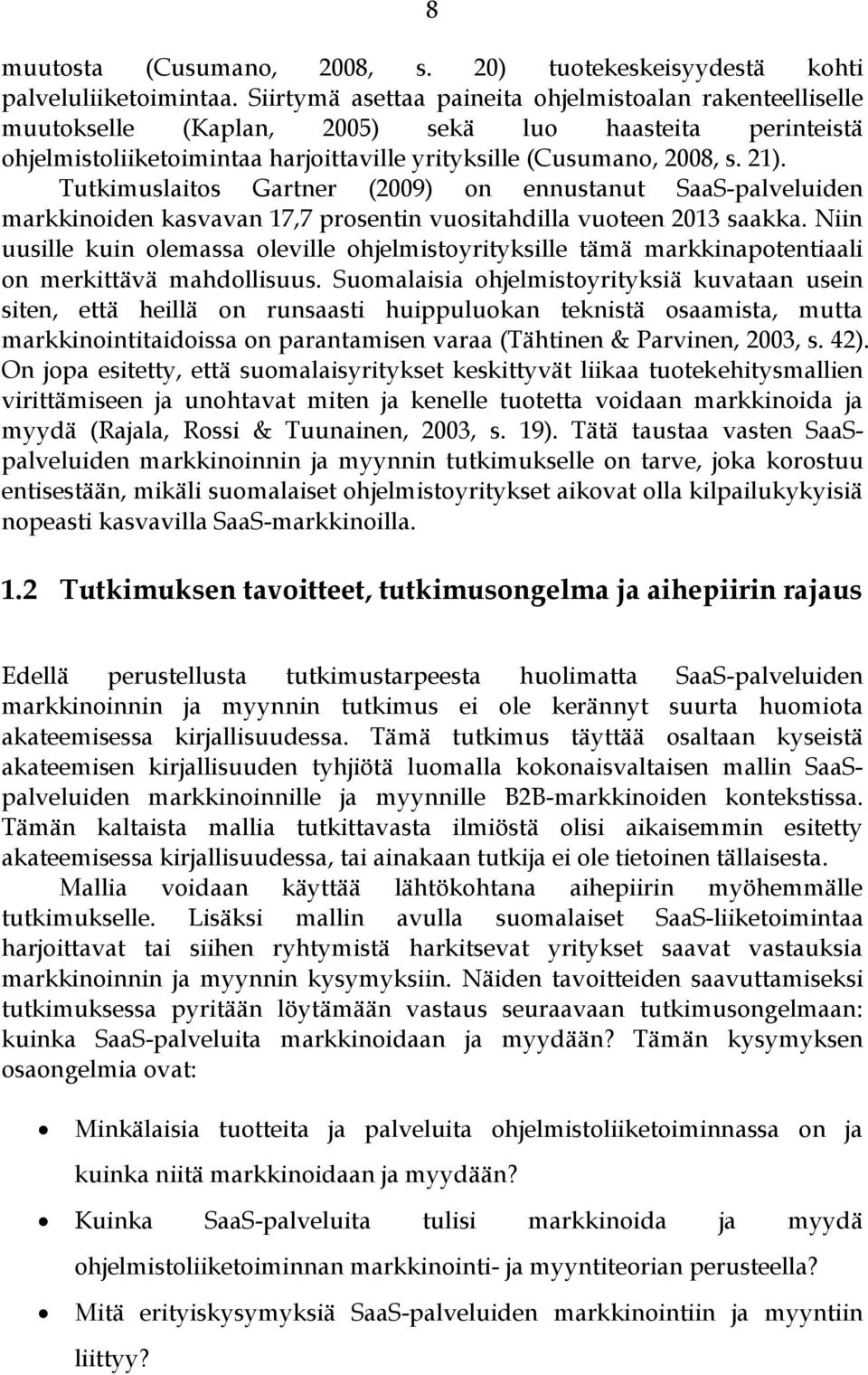 Tutkimuslaitos Gartner (2009) on ennustanut SaaS-palveluiden markkinoiden kasvavan 17,7 prosentin vuositahdilla vuoteen 2013 saakka.