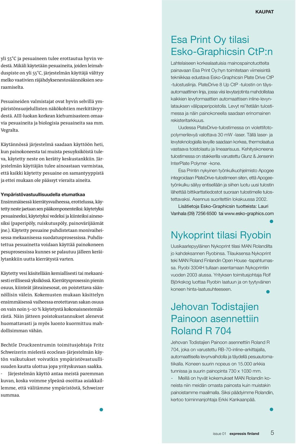 Pesuaineiden valmistajat ovat hyvin selvillä ympäristönsuojelullisten näkökohtien merkittävyydestä. AIII-luokan korkean kiehumisasteen omaavia pesuaineita ja biologisia pesuaineita saa mm. Vegralta.