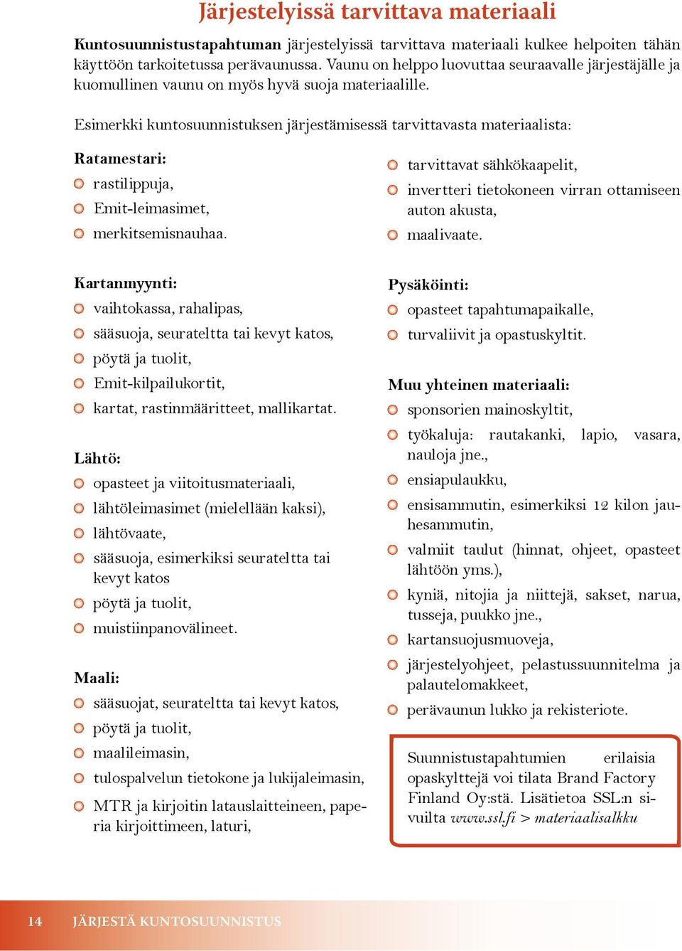 Esimerkki kuntosuunnistuksen järjestämisessä tarvittavasta materiaalista: Ratamestari: rastilippuja, Emit-leimasimet, merkitsemisnauhaa.