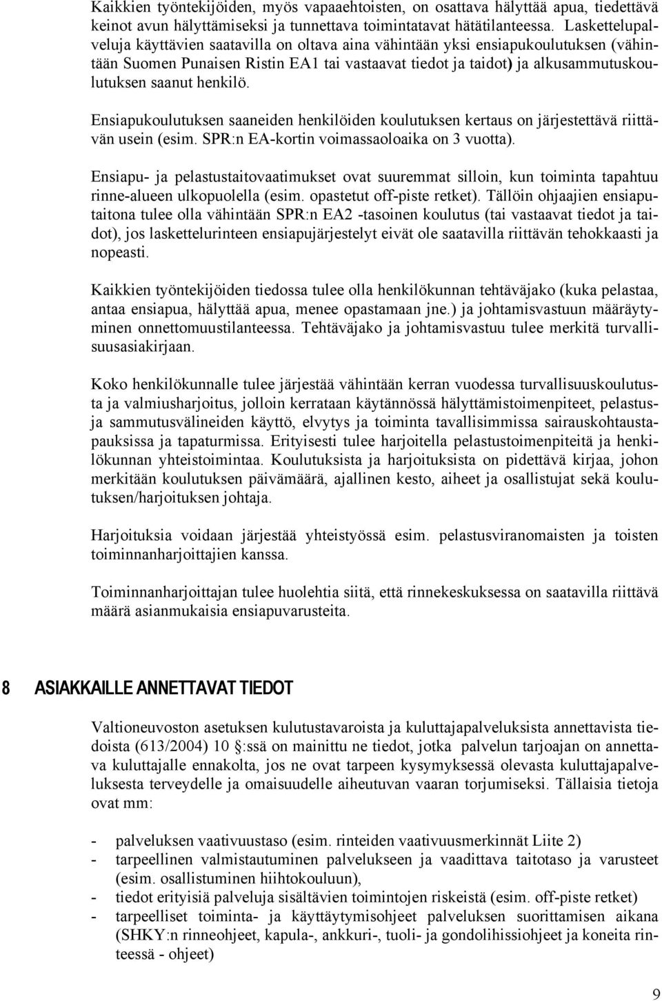 henkilö. Ensiapukoulutuksen saaneiden henkilöiden koulutuksen kertaus on järjestettävä riittävän usein (esim. SPR:n EA-kortin voimassaoloaika on 3 vuotta).