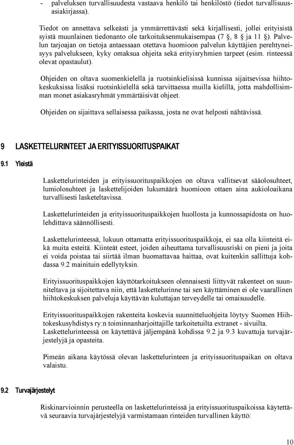 Palvelun tarjoajan on tietoja antaessaan otettava huomioon palvelun käyttäjien perehtyneisyys palvelukseen, kyky omaksua ohjeita sekä erityisryhmien tarpeet (esim. rinteessä olevat opastaulut).