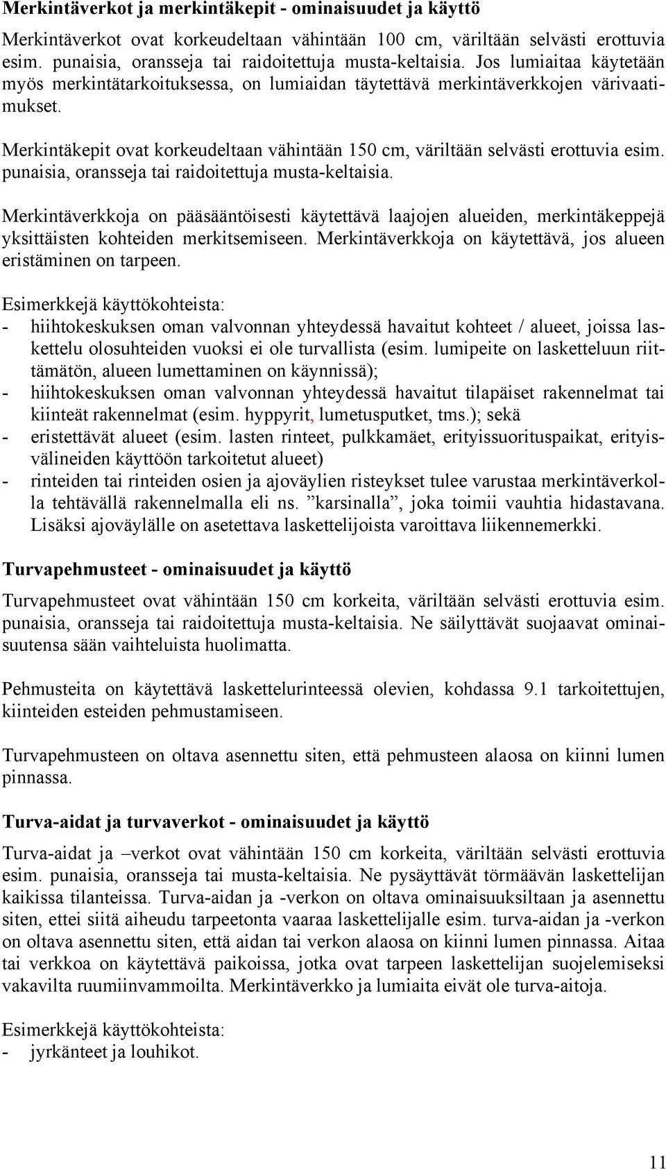 punaisia, oransseja tai raidoitettuja musta-keltaisia. Merkintäverkkoja on pääsääntöisesti käytettävä laajojen alueiden, merkintäkeppejä yksittäisten kohteiden merkitsemiseen.
