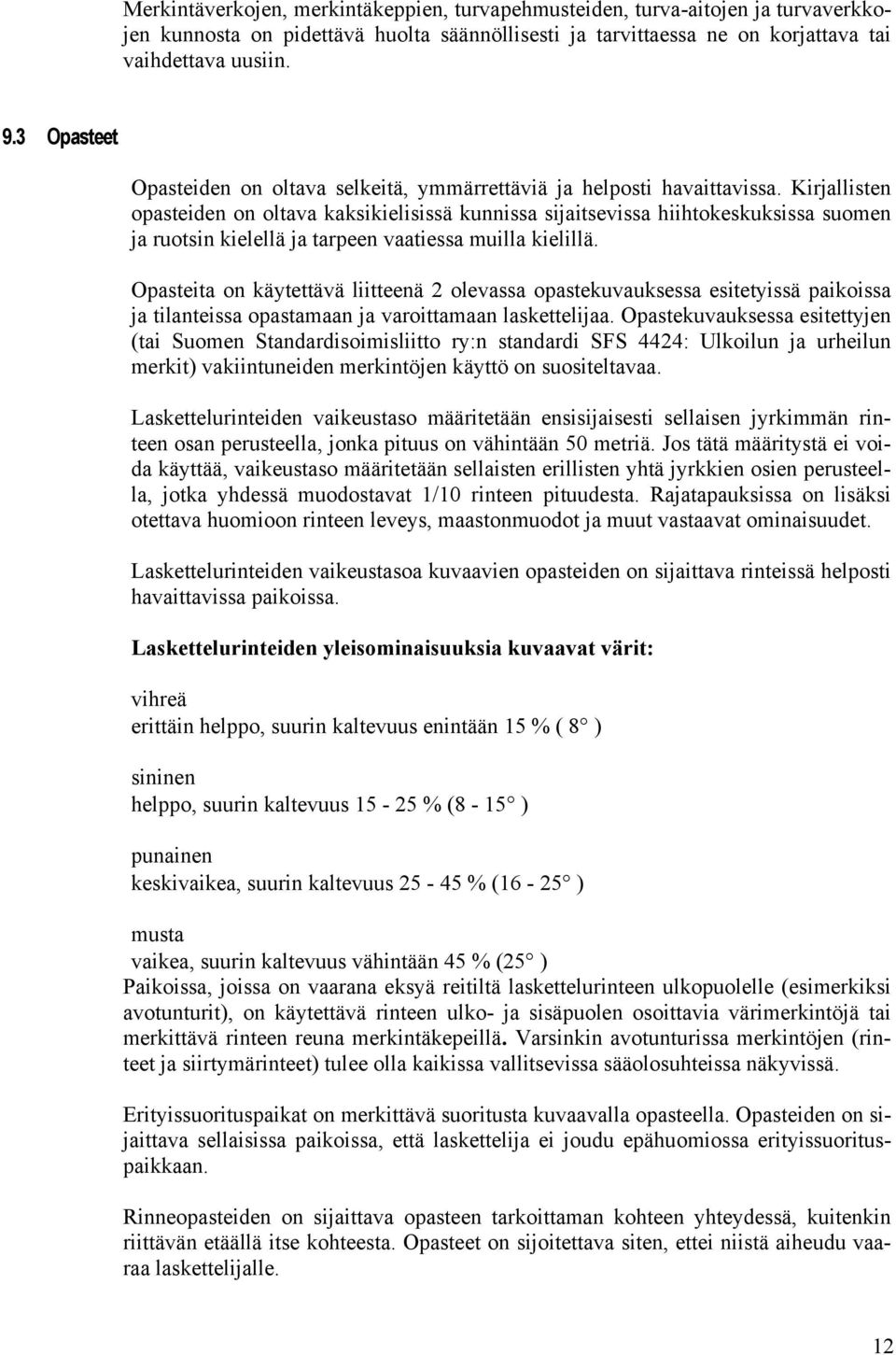 Kirjallisten opasteiden on oltava kaksikielisissä kunnissa sijaitsevissa hiihtokeskuksissa suomen ja ruotsin kielellä ja tarpeen vaatiessa muilla kielillä.