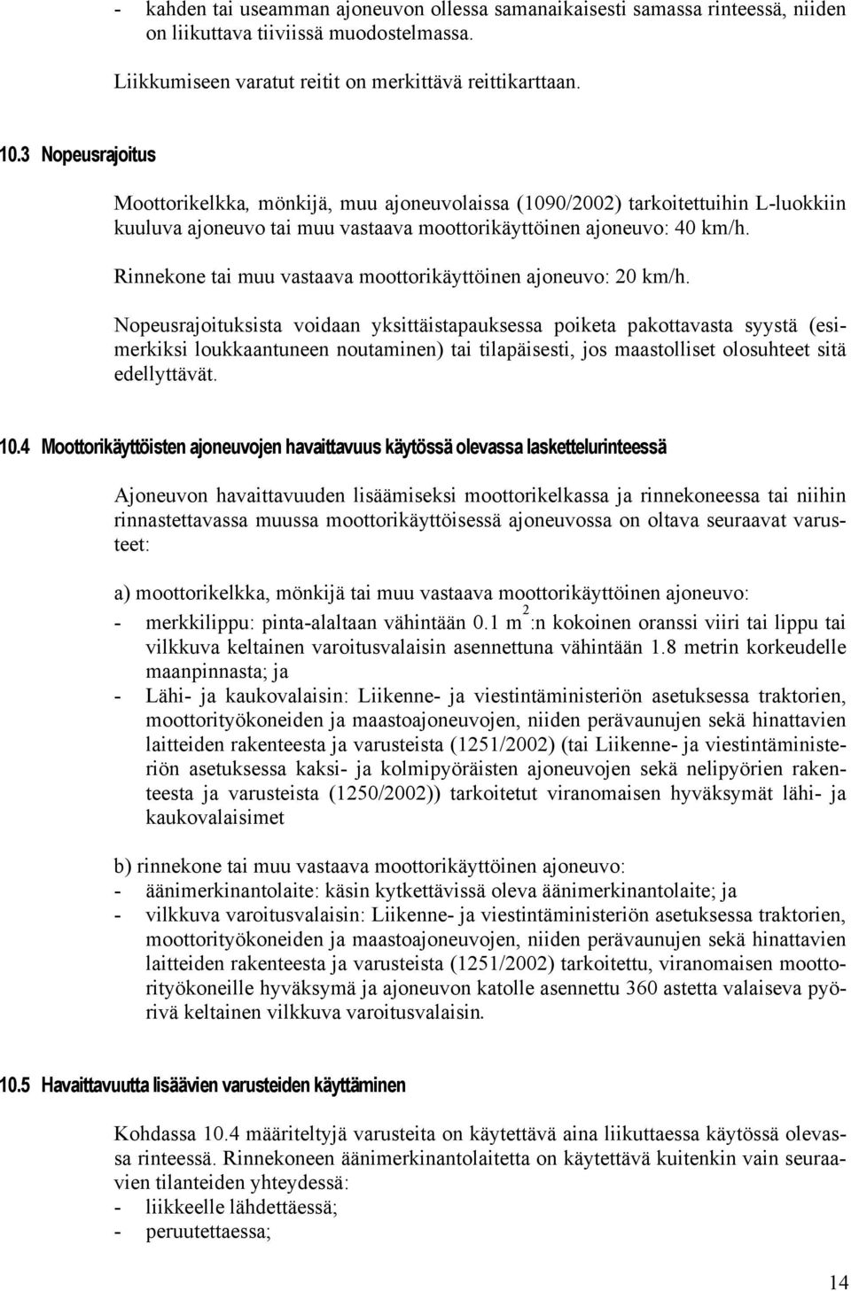 Rinnekone tai muu vastaava moottorikäyttöinen ajoneuvo: 20 km/h.