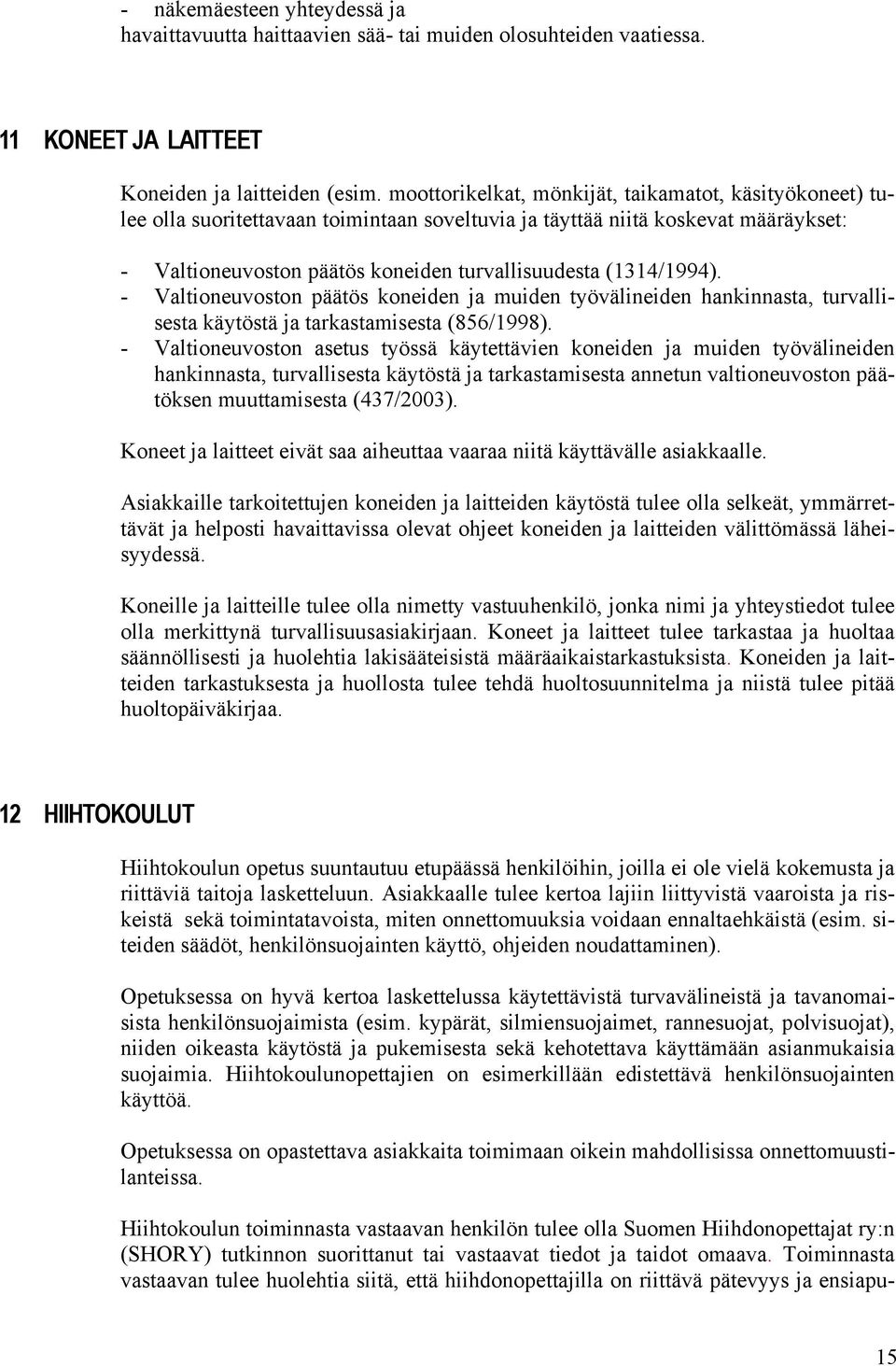 (1314/1994). - Valtioneuvoston päätös koneiden ja muiden työvälineiden hankinnasta, turvallisesta käytöstä ja tarkastamisesta (856/1998).