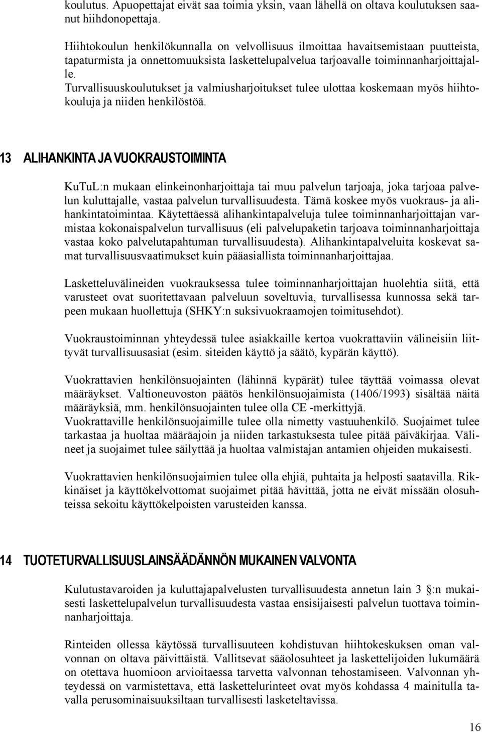 Turvallisuuskoulutukset ja valmiusharjoitukset tulee ulottaa koskemaan myös hiihtokouluja ja niiden henkilöstöä.