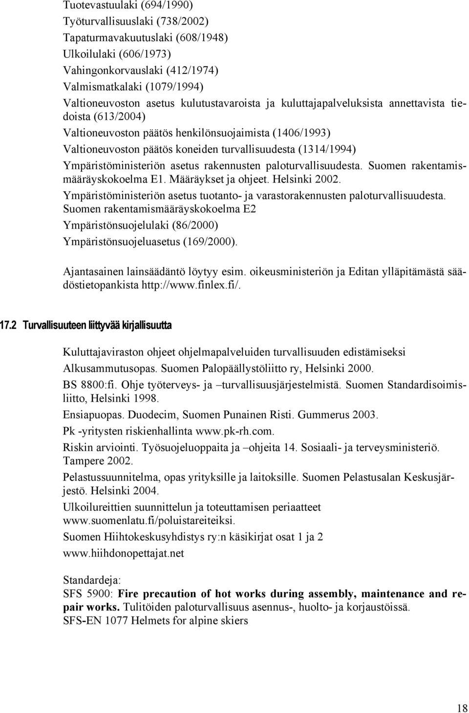 Ympäristöministeriön asetus rakennusten paloturvallisuudesta. Suomen rakentamismääräyskokoelma E1. Määräykset ja ohjeet. Helsinki 2002.