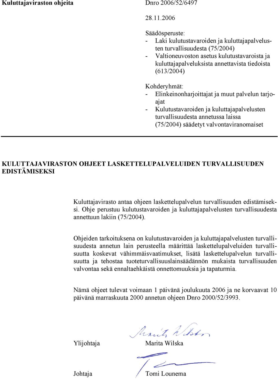 Kohderyhmät: - Elinkeinonharjoittajat ja muut palvelun tarjoajat - Kulutustavaroiden ja kuluttajapalvelusten turvallisuudesta annetussa laissa (75/2004) säädetyt valvontaviranomaiset
