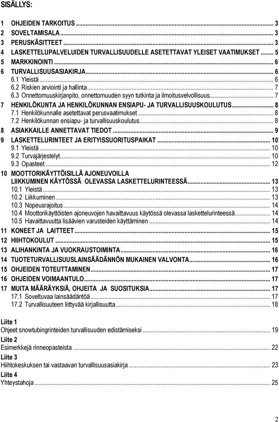 .. 7 7 HENKILÖKUNTA JA HENKILÖKUNNAN ENSIAPU- JA TURVALLISUUSKOULUTUS... 8 7.1 Henkilökunnalle asetettavat perusvaatimukset... 8 7.2 Henkilökunnan ensiapu- ja turvallisuuskoulutus.