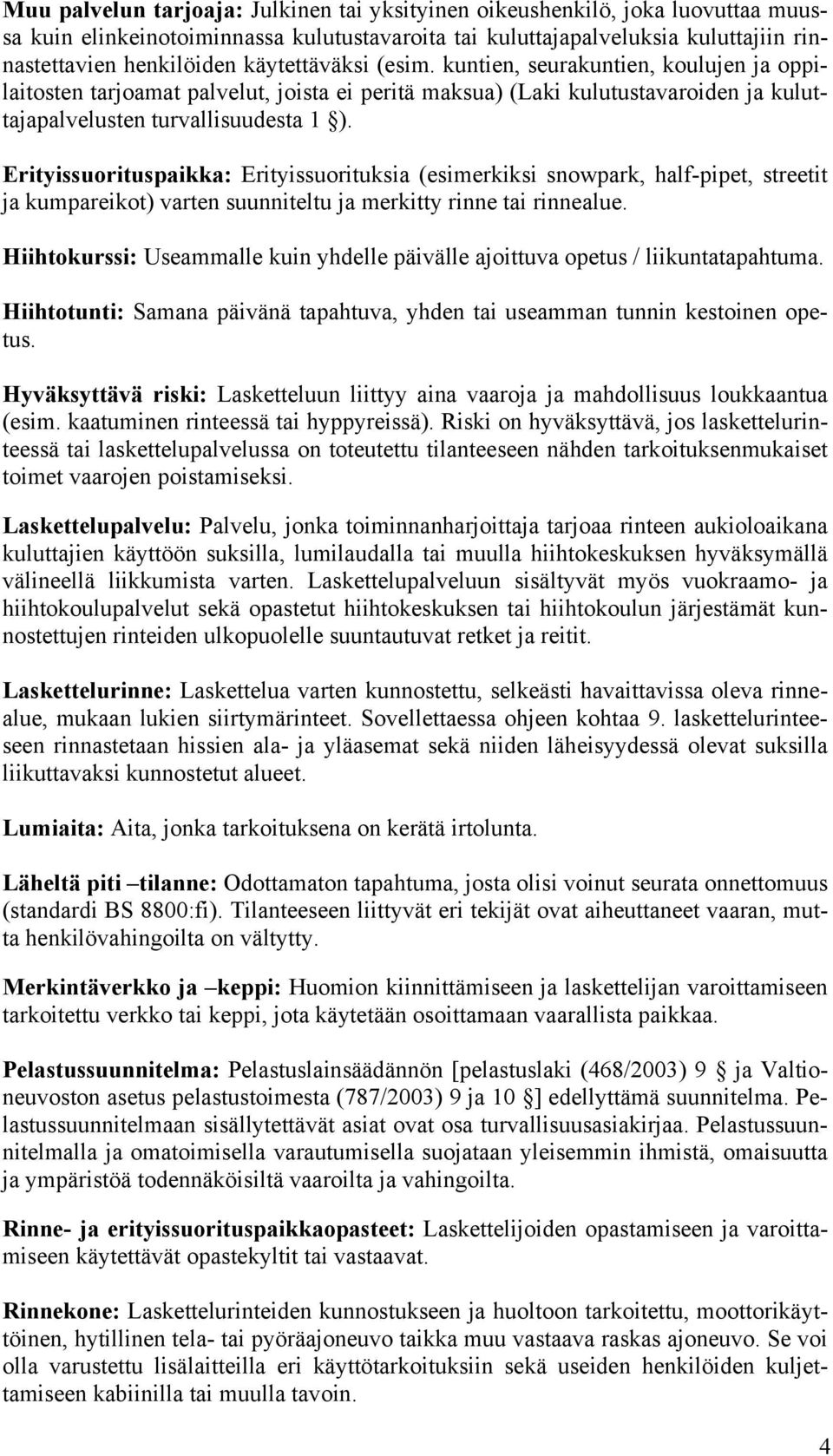 Erityissuorituspaikka: Erityissuorituksia (esimerkiksi snowpark, half-pipet, streetit ja kumpareikot) varten suunniteltu ja merkitty rinne tai rinnealue.