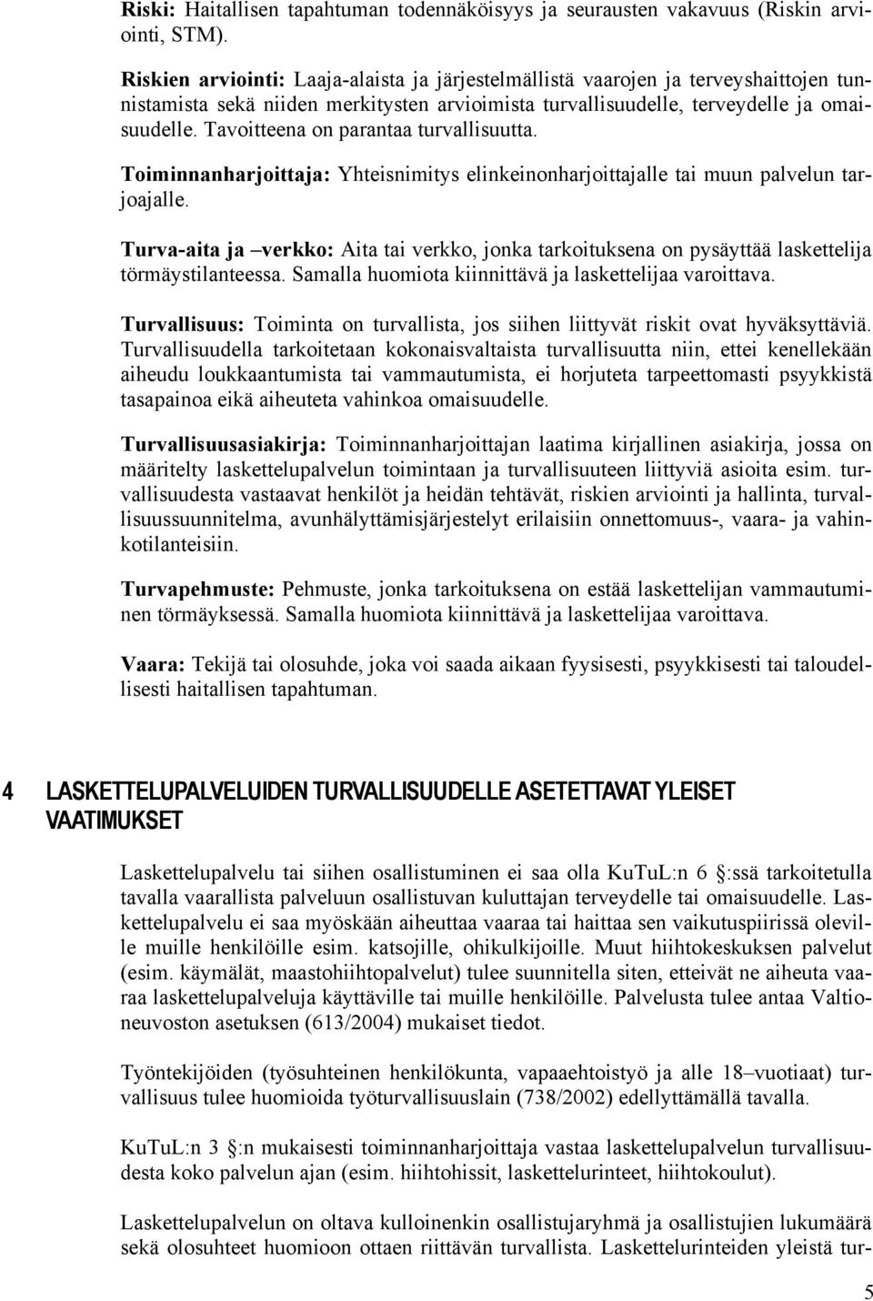 Tavoitteena on parantaa turvallisuutta. Toiminnanharjoittaja: Yhteisnimitys elinkeinonharjoittajalle tai muun palvelun tarjoajalle.
