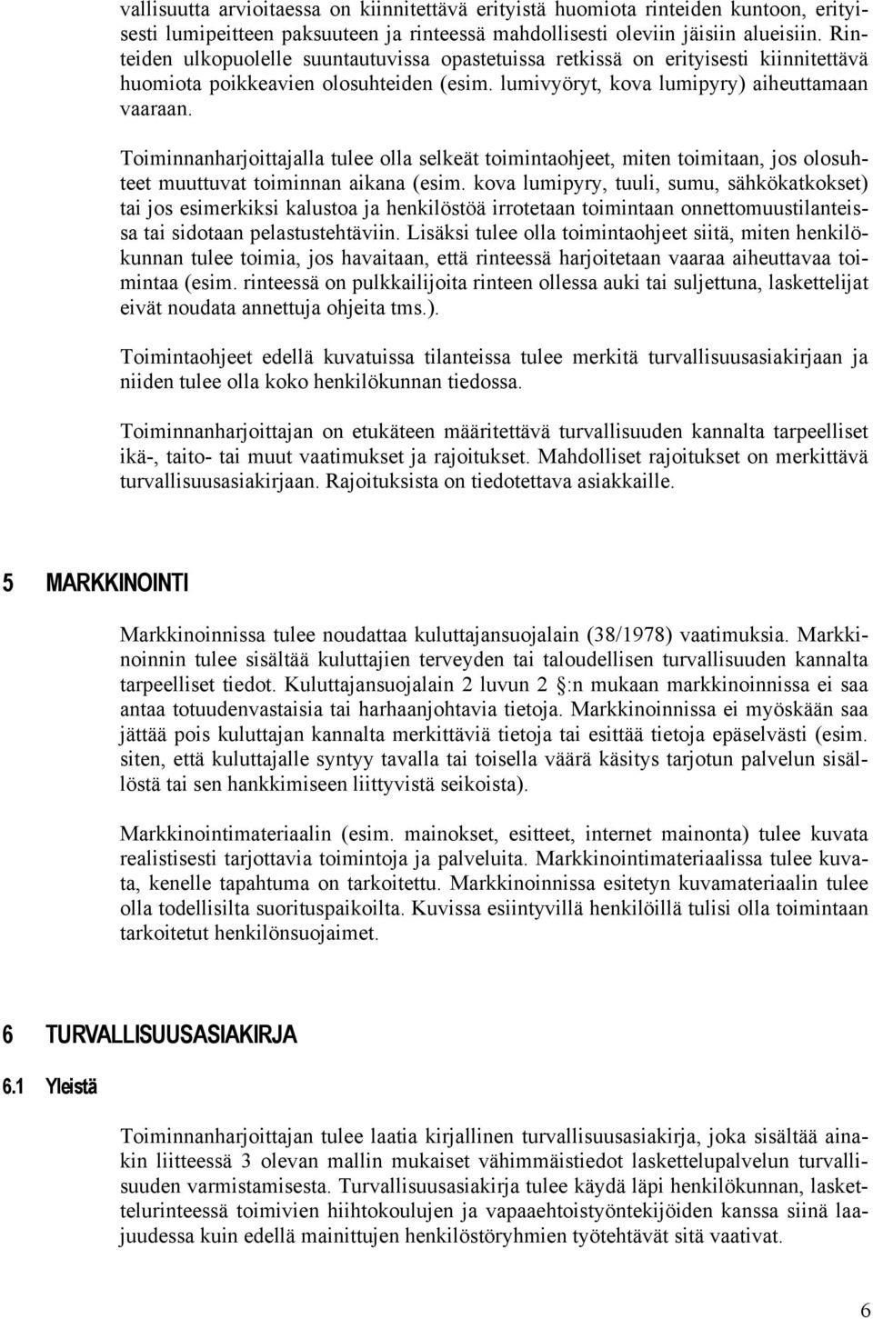Toiminnanharjoittajalla tulee olla selkeät toimintaohjeet, miten toimitaan, jos olosuhteet muuttuvat toiminnan aikana (esim.