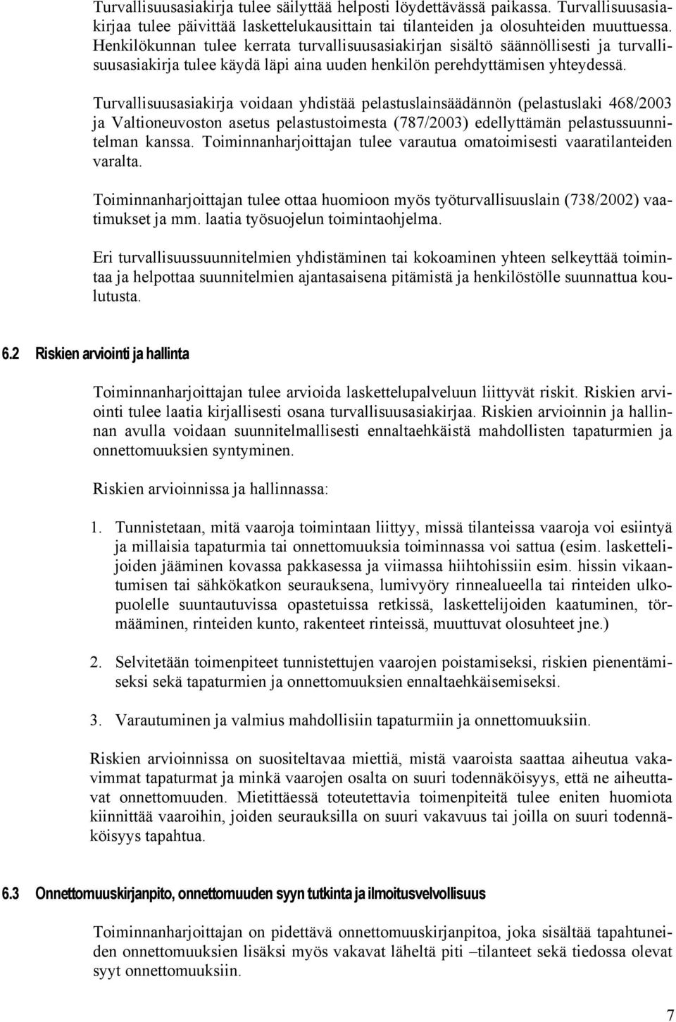 Turvallisuusasiakirja voidaan yhdistää pelastuslainsäädännön (pelastuslaki 468/2003 ja Valtioneuvoston asetus pelastustoimesta (787/2003) edellyttämän pelastussuunnitelman kanssa.