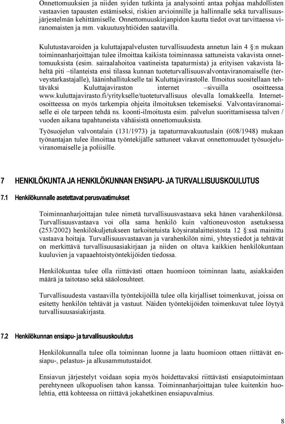 Kulutustavaroiden ja kuluttajapalvelusten turvallisuudesta annetun lain 4 :n mukaan toiminnanharjoittajan tulee ilmoittaa kaikista toiminnassa sattuneista vakavista onnettomuuksista (esim.