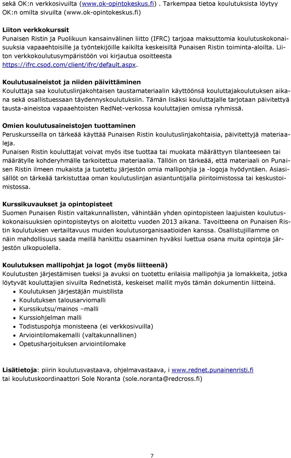 fi) Liiton verkkokurssit Punaisen Ristin ja Puolikuun kansainvälinen liitto (IFRC) tarjoaa maksuttomia koulutuskokonaisuuksia vapaaehtoisille ja työntekijöille kaikilta keskeisiltä Punaisen Ristin