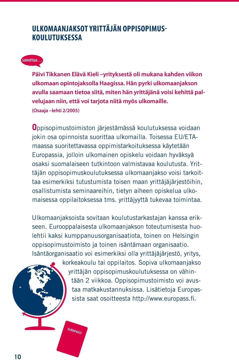 (Osaaja lehti 2/2005) Oppisopimustoimiston järjestämässä koulutuksessa voidaan jokin osa opinnoista suorittaa ulkomailla.