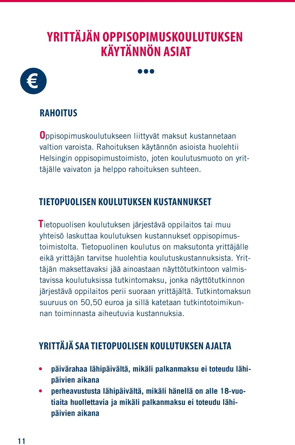 Tietopuolisen koulutuksen kustannukset Tietopuolisen koulutuksen järjestävä oppilaitos tai muu yhteisö laskuttaa koulutuksen kustannukset oppisopimustoimistolta.