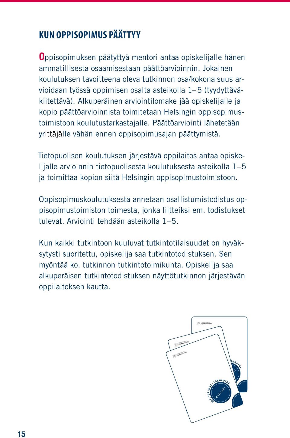 Alkuperäinen arviointilomake jää opiskelijalle ja kopio päättöarvioinnista toimitetaan Helsingin oppisopimustoimistoon koulutustarkastajalle.