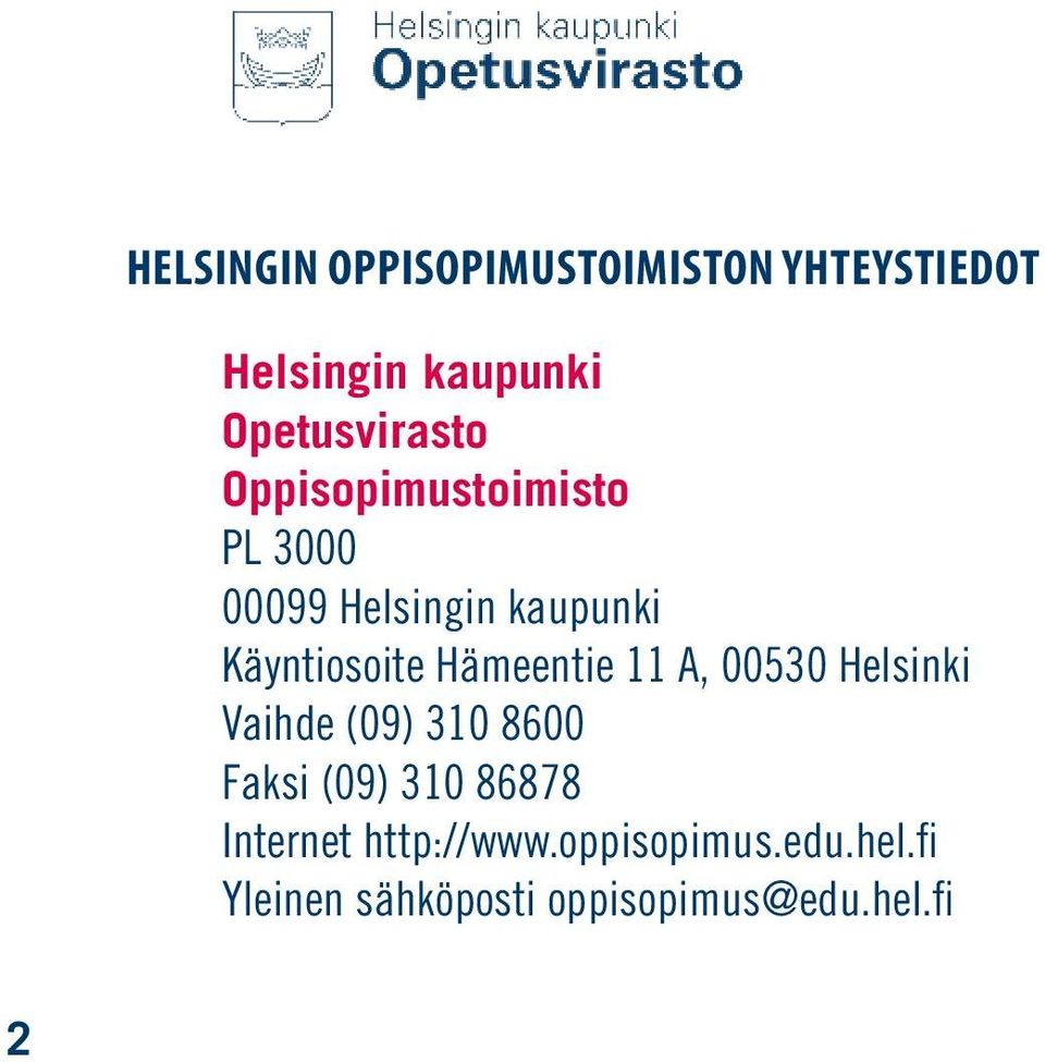 Käyntiosoite Hämeentie 11 A, 00530 Helsinki Vaihde (09) 310 8600 Faksi