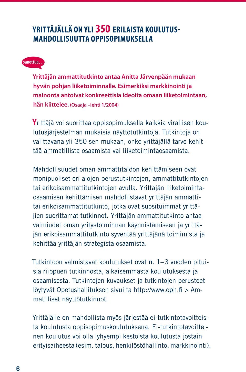 (Osaaja lehti 1/2004) Yrittäjä voi suorittaa oppisopimuksella kaikkia virallisen koulutusjärjestelmän mukaisia näyttötutkintoja.