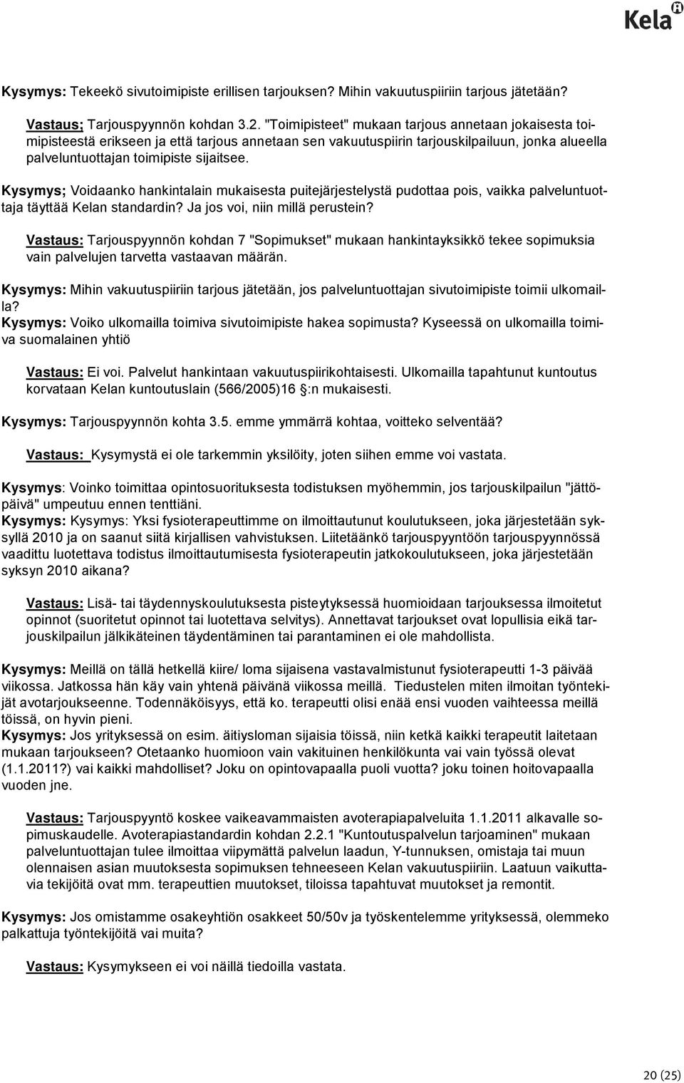 Kysymys; Voidaanko hankintalain mukaisesta puitejärjestelystä pudottaa pois, vaikka palveluntuottaja täyttää Kelan standardin? Ja jos voi, niin millä perustein?