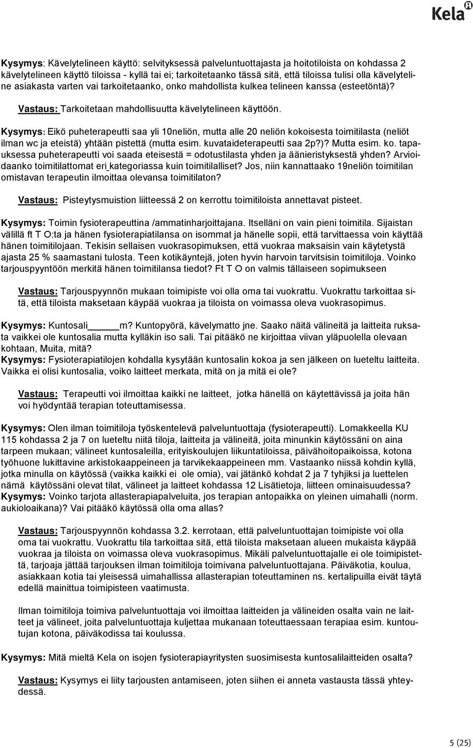 Kysymys: Eikö puheterapeutti saa yli 10neliön, mutta alle 20 neliön kokoisesta toimitilasta (neliöt ilman wc ja eteistä) yhtään pistettä (mutta esim. kuvataideterapeutti saa 2p?)? Mutta esim. ko. tapauksessa puheterapeutti voi saada eteisestä = odotustilasta yhden ja äänieristyksestä yhden?