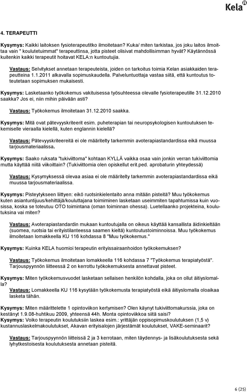 Vastaus: Selvitykset annetaan terapeuteista, joiden on tarkoitus toimia Kelan asiakkaiden terapeutteina 1.1.2011 alkavalla sopimuskaudella.