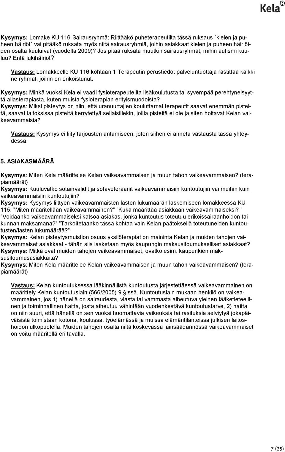 Vastaus: Lomakkeelle KU 116 kohtaan 1 Terapeutin perustiedot palveluntuottaja rastittaa kaikki ne ryhmät, joihin on erikoistunut.