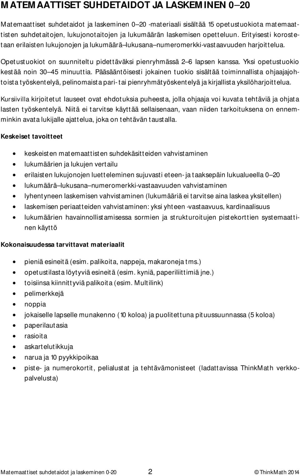 Opetustuokiot on suunniteltu pidettäväksi pienryhmässä 2 6 lapsen kanssa. Yksi opetustuokio kestää noin 30 45 minuuttia.