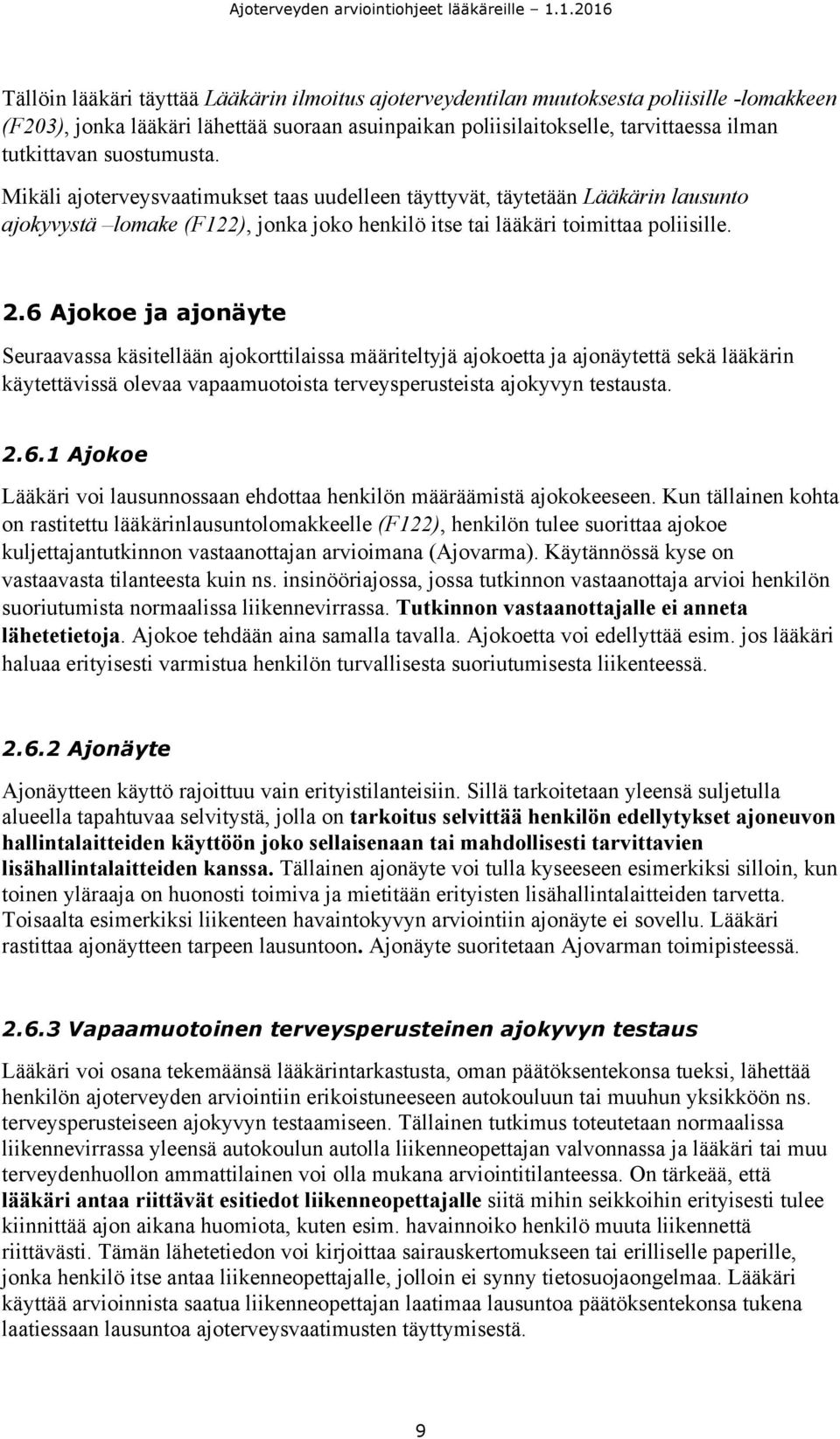 6 Ajokoe ja ajonäyte Seuraavassa käsitellään ajokorttilaissa määriteltyjä ajokoetta ja ajonäytettä sekä lääkärin käytettävissä olevaa vapaamuotoista terveysperusteista ajokyvyn testausta. 2.6.1 Ajokoe Lääkäri voi lausunnossaan ehdottaa henkilön määräämistä ajokokeeseen.