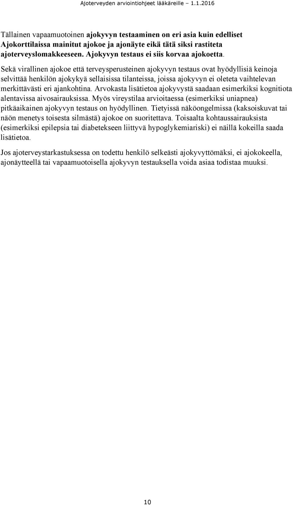 Sekä virallinen ajokoe että terveysperusteinen ajokyvyn testaus ovat hyödyllisiä keinoja selvittää henkilön ajokykyä sellaisissa tilanteissa, joissa ajokyvyn ei oleteta vaihtelevan merkittävästi eri