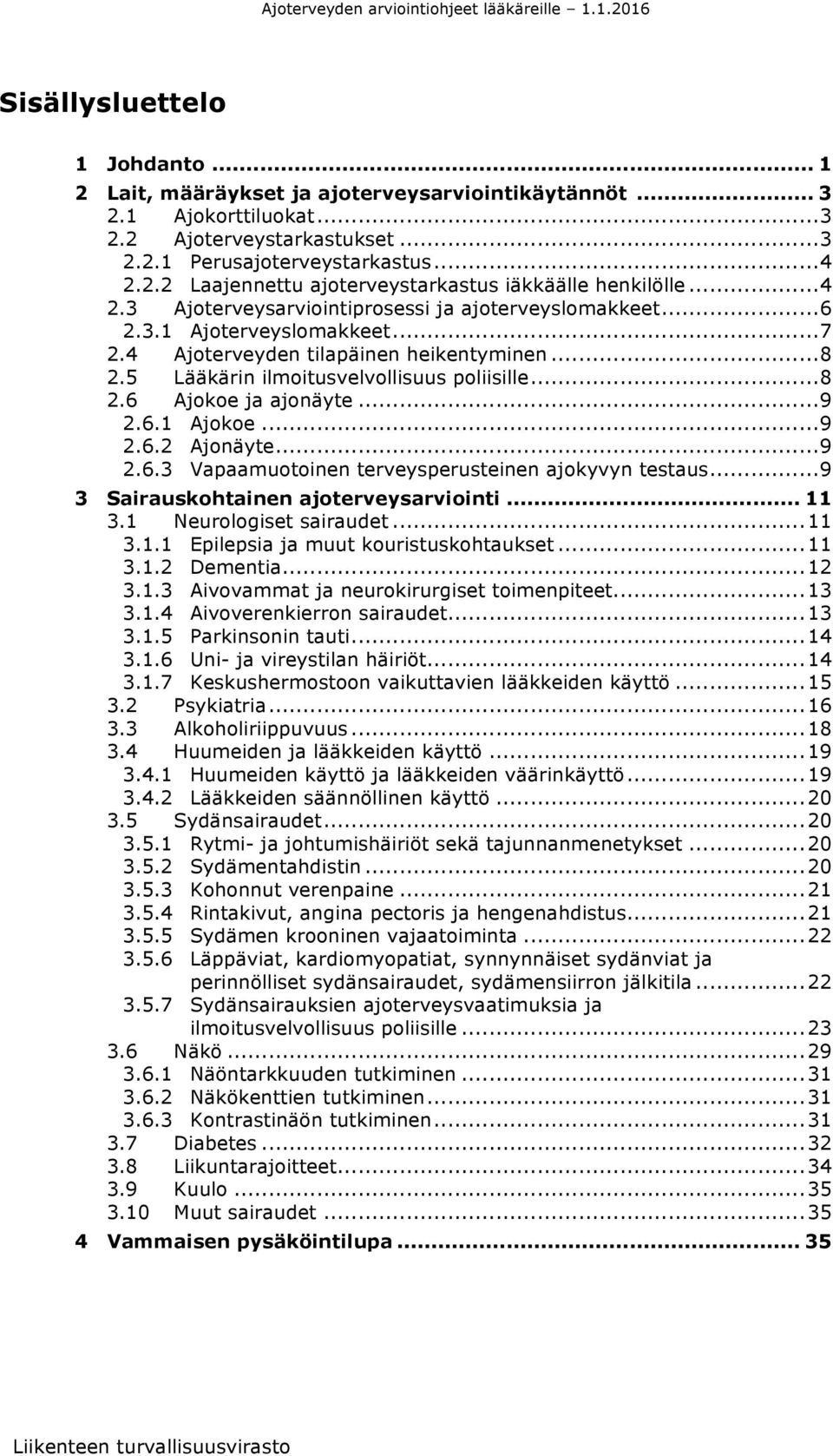 .. 9 2.6.1 Ajokoe... 9 2.6.2 Ajonäyte... 9 2.6.3 Vapaamuotoinen terveysperusteinen ajokyvyn testaus... 9 3 Sairauskohtainen ajoterveysarviointi... 11 3.1 Neurologiset sairaudet... 11 3.1.1 Epilepsia ja muut kouristuskohtaukset.