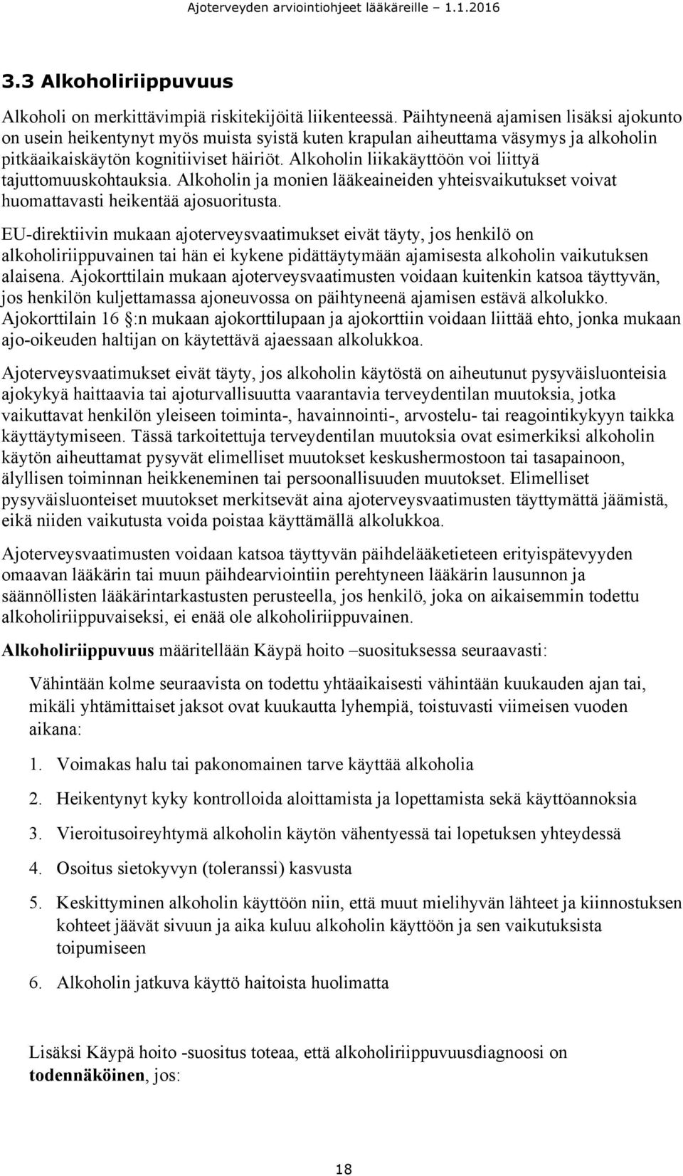 Alkoholin liikakäyttöön voi liittyä tajuttomuuskohtauksia. Alkoholin ja monien lääkeaineiden yhteisvaikutukset voivat huomattavasti heikentää ajosuoritusta.