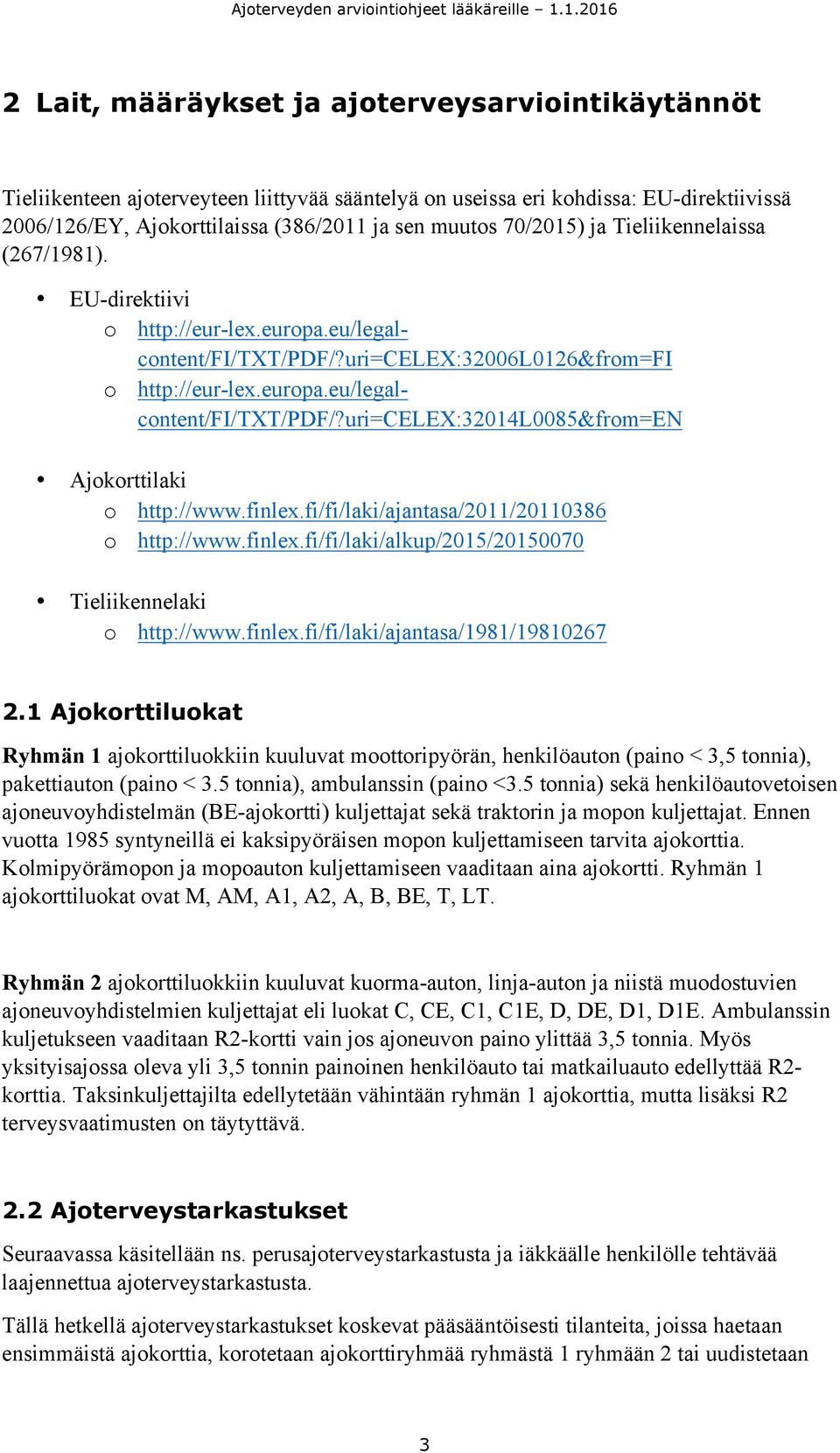 finlex.fi/fi/laki/ajantasa/2011/20110386 o http://www.finlex.fi/fi/laki/alkup/2015/20150070 Tieliikennelaki o http://www.finlex.fi/fi/laki/ajantasa/1981/19810267 2.