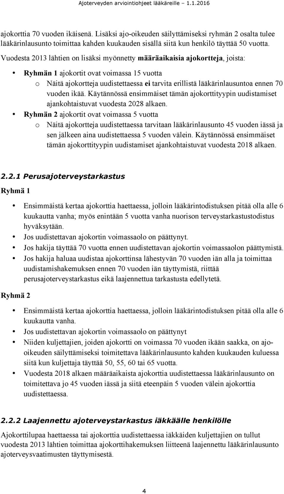 ennen 70 vuoden ikää. Käytännössä ensimmäiset tämän ajokorttityypin uudistamiset ajankohtaistuvat vuodesta 2028 alkaen.